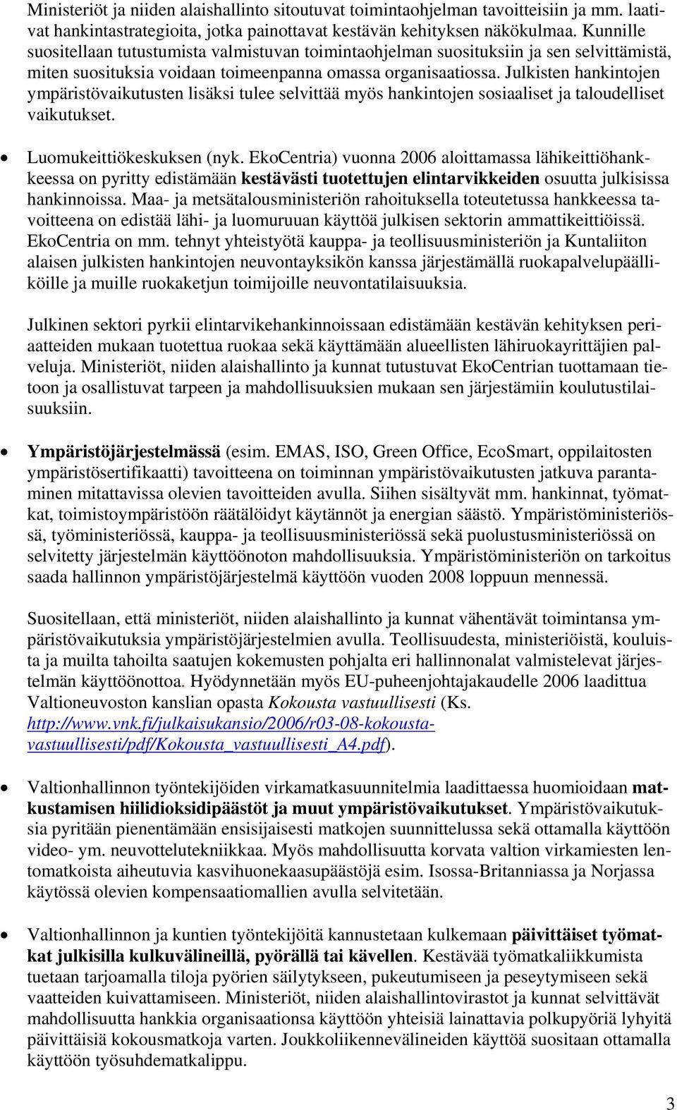 Julkisten hankintojen ympäristövaikutusten lisäksi tulee selvittää myös hankintojen sosiaaliset ja taloudelliset vaikutukset. Luomukeittiökeskuksen (nyk.