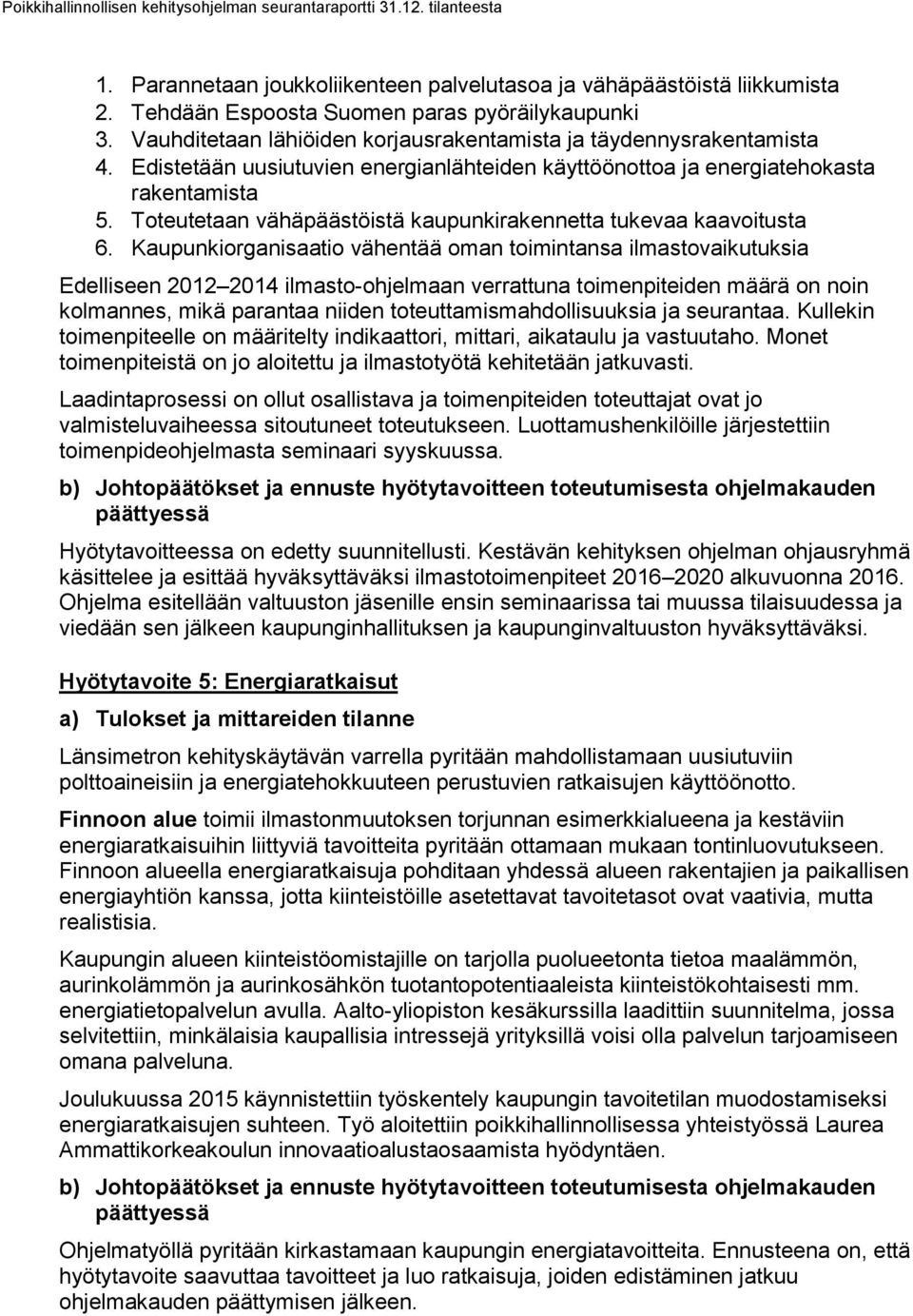 Kaupunkiorganisaatio vähentää oman toimintansa ilmastovaikutuksia Edelliseen 2012 2014 ilmasto-ohjelmaan verrattuna toimenpiteiden määrä on noin kolmannes, mikä parantaa niiden
