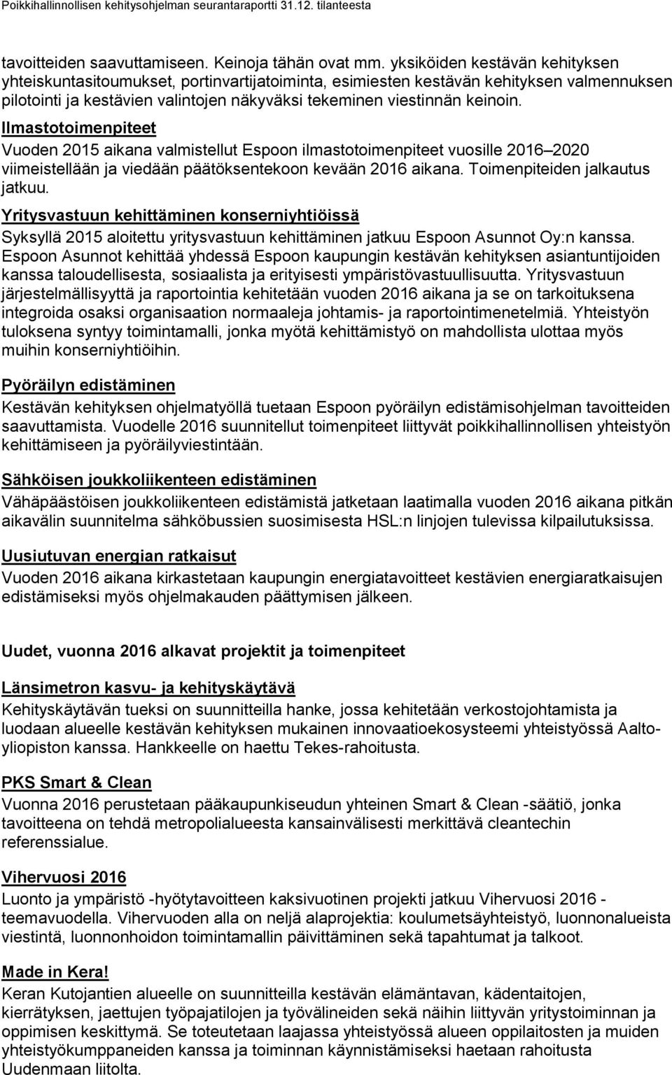 Ilmastotoimenpiteet Vuoden 2015 aikana valmistellut Espoon ilmastotoimenpiteet vuosille 2016 2020 viimeistellään ja viedään päätöksentekoon kevään 2016 aikana. Toimenpiteiden jalkautus jatkuu.