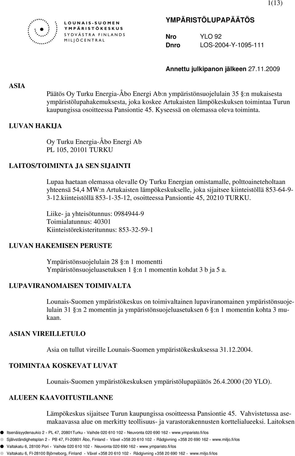 2009 ASIA Päätös Oy Turku Energia-Åbo Energi Ab:n ympäristönsuojelulain 35 :n mukaisesta ympäristölupahakemuksesta, joka koskee Artukaisten lämpökeskuksen toimintaa Turun kaupungissa osoitteessa
