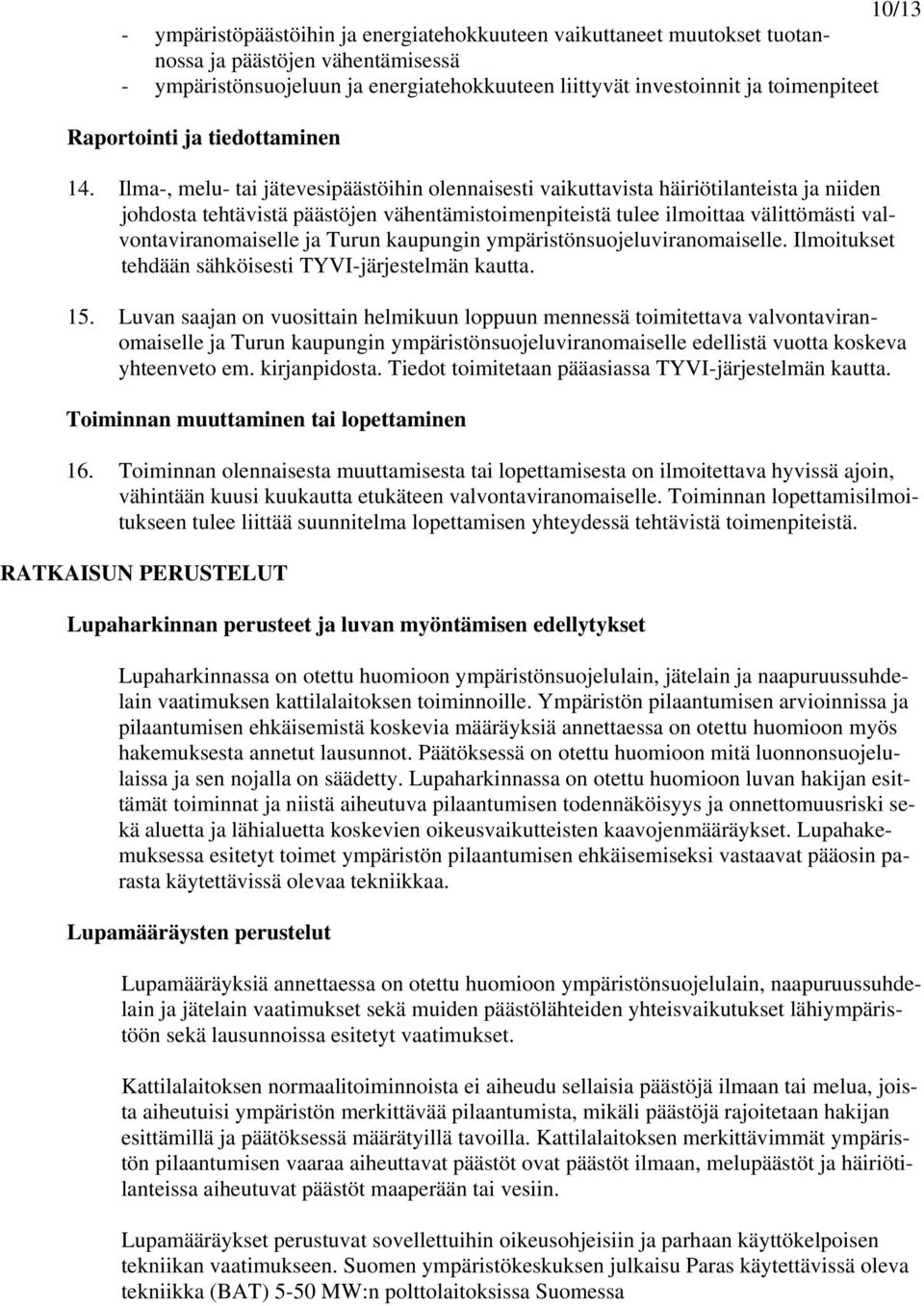 Ilma-, melu- tai jätevesipäästöihin olennaisesti vaikuttavista häiriötilanteista ja niiden johdosta tehtävistä päästöjen vähentämistoimenpiteistä tulee ilmoittaa välittömästi valvontaviranomaiselle