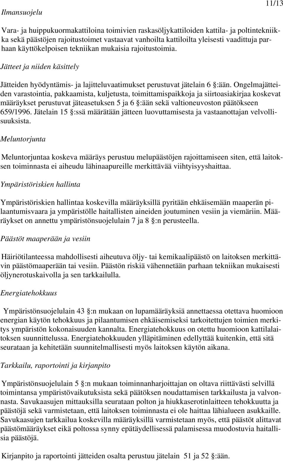Ongelmajätteiden varastointia, pakkaamista, kuljetusta, toimittamispaikkoja ja siirtoasiakirjaa koskevat määräykset perustuvat jäteasetuksen 5 ja 6 :ään sekä valtioneuvoston päätökseen 659/1996.
