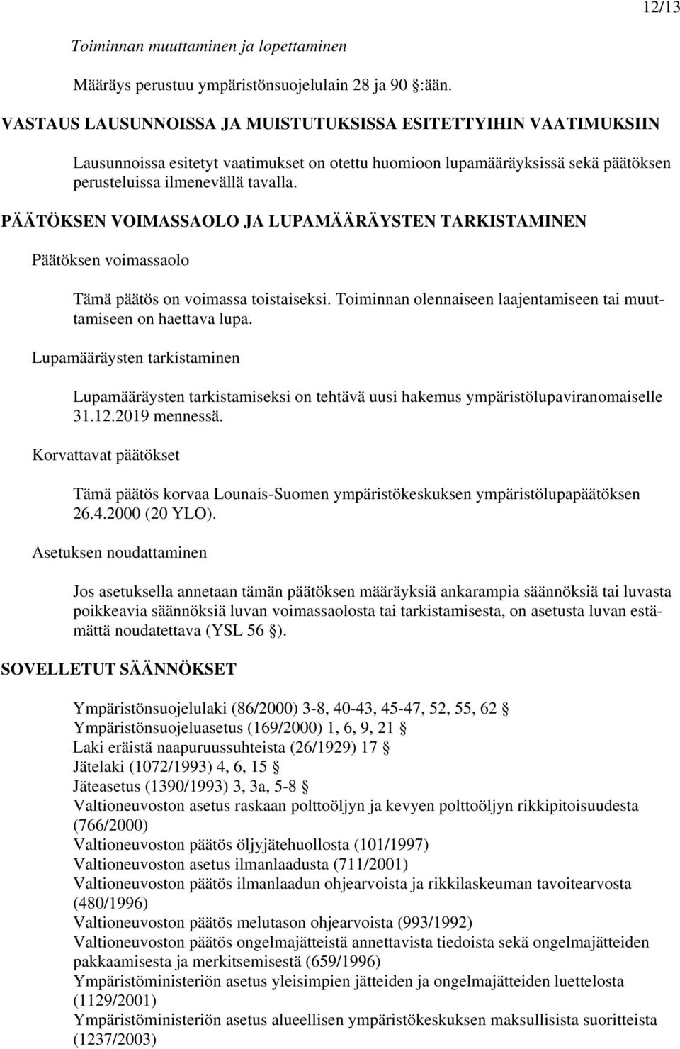 PÄÄTÖKSEN VOIMASSAOLO JA LUPAMÄÄRÄYSTEN TARKISTAMINEN Päätöksen voimassaolo Tämä päätös on voimassa toistaiseksi. Toiminnan olennaiseen laajentamiseen tai muuttamiseen on haettava lupa.