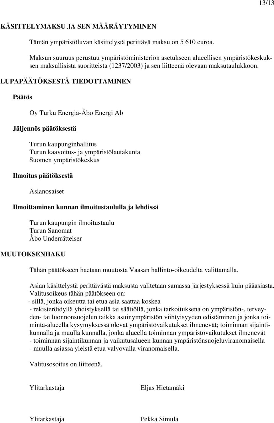 LUPAPÄÄTÖKSESTÄ TIEDOTTAMINEN Päätös Oy Turku Energia-Åbo Energi Ab Jäljennös päätöksestä Turun kaupunginhallitus Turun kaavoitus- ja ympäristölautakunta Suomen ympäristökeskus Ilmoitus päätöksestä