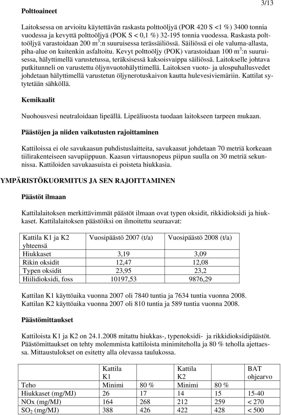 Kevyt polttoöljy (POK) varastoidaan 100 m 3 :n suuruisessa, hälyttimellä varustetussa, teräksisessä kaksoisvaippa säiliössä. Laitokselle johtava putkitunneli on varustettu öljynvuotohälyttimellä.