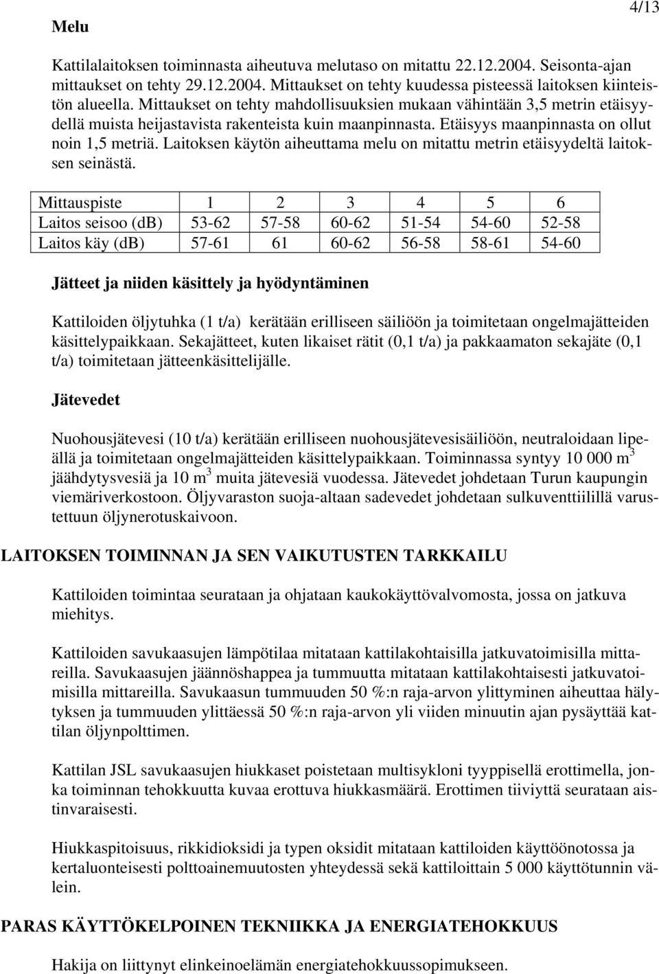 Laitoksen käytön aiheuttama melu on mitattu metrin etäisyydeltä laitoksen seinästä.