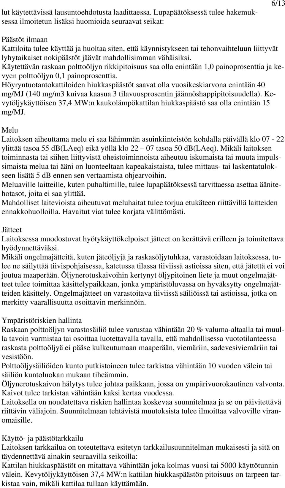 lyhytaikaiset nokipäästöt jäävät mahdollisimman vähäisiksi. Käytettävän raskaan polttoöljyn rikkipitoisuus saa olla enintään 1,0 painoprosenttia ja kevyen polttoöljyn 0,1 painoprosenttia.