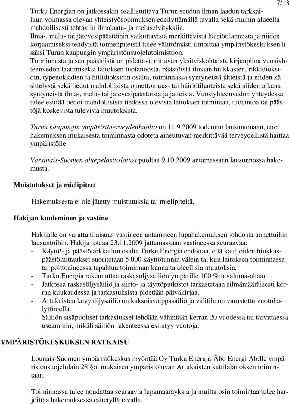 Ilma-, melu- tai jätevesipäästöihin vaikuttavista merkittävistä häiriötilanteista ja niiden korjaamiseksi tehdyistä toimenpiteistä tulee välittömästi ilmoittaa ympäristökeskuksen lisäksi Turun