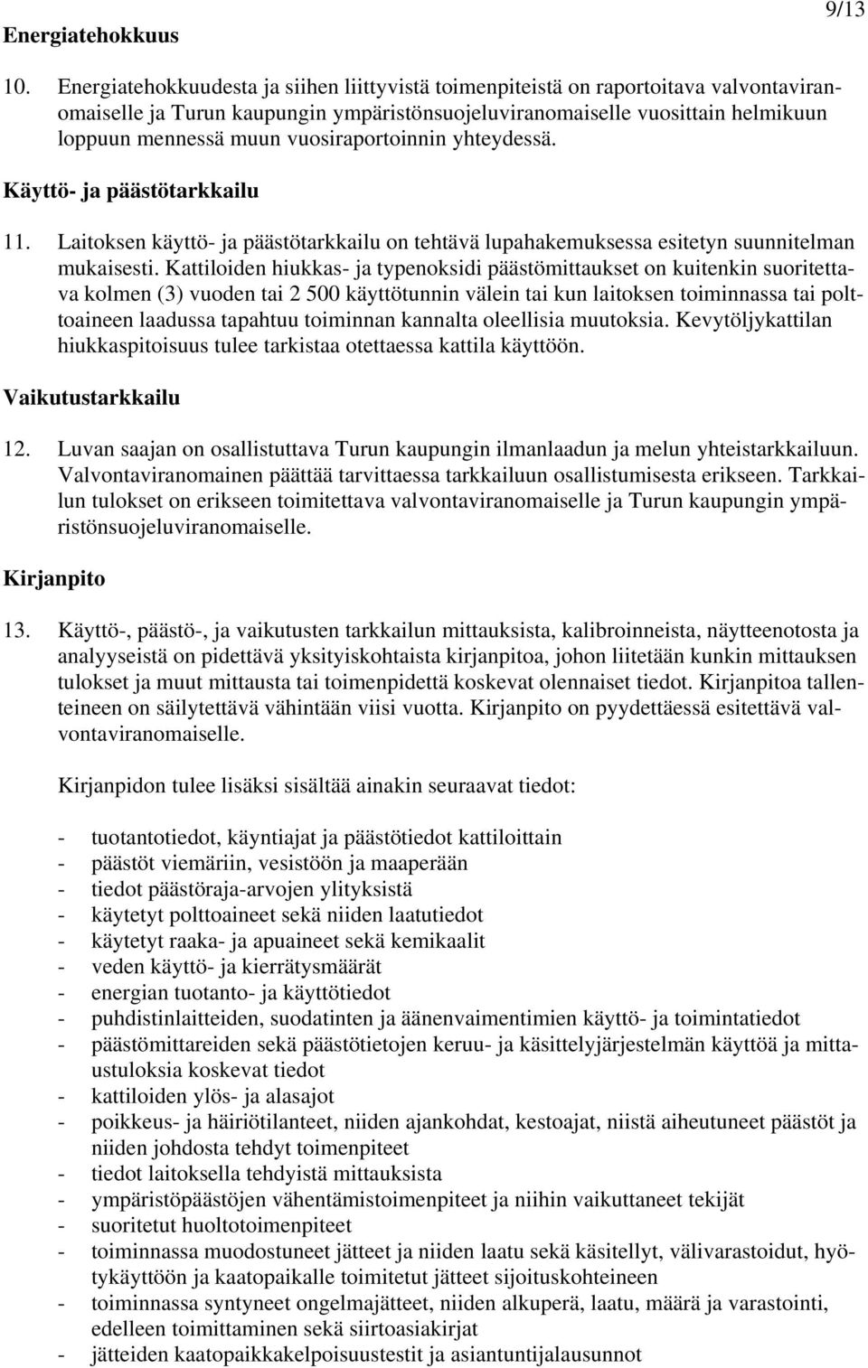 vuosiraportoinnin yhteydessä. Käyttö- ja päästötarkkailu 11. Laitoksen käyttö- ja päästötarkkailu on tehtävä lupahakemuksessa esitetyn suunnitelman mukaisesti.