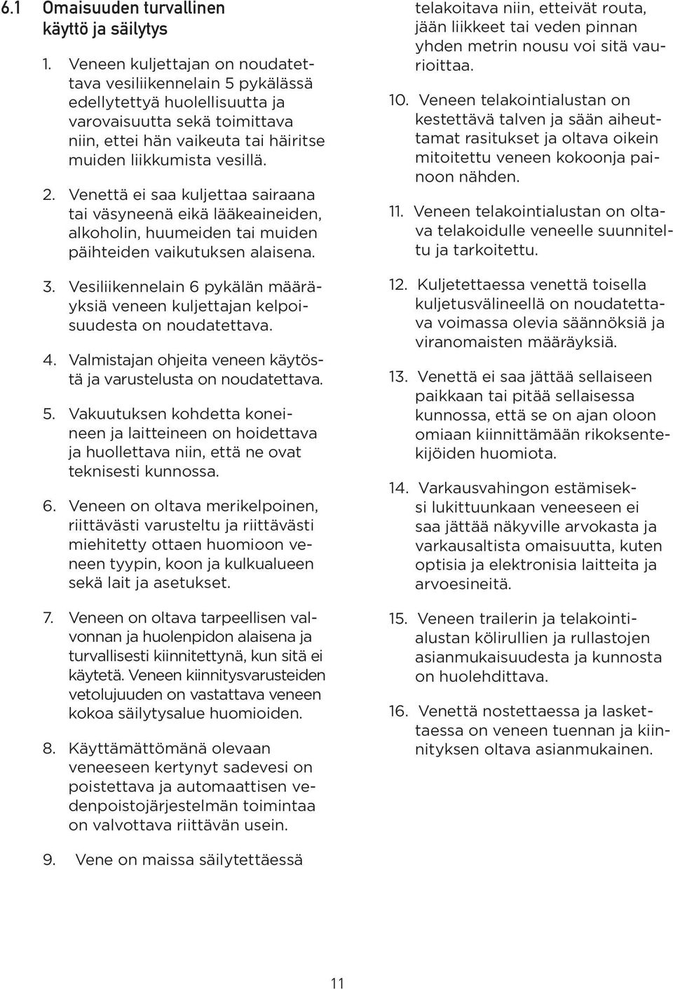 Venettä ei saa kuljettaa sairaana tai väsyneenä eikä lääkeaineiden, alkoholin, huumeiden tai muiden päihteiden vaikutuksen alaisena. 3.
