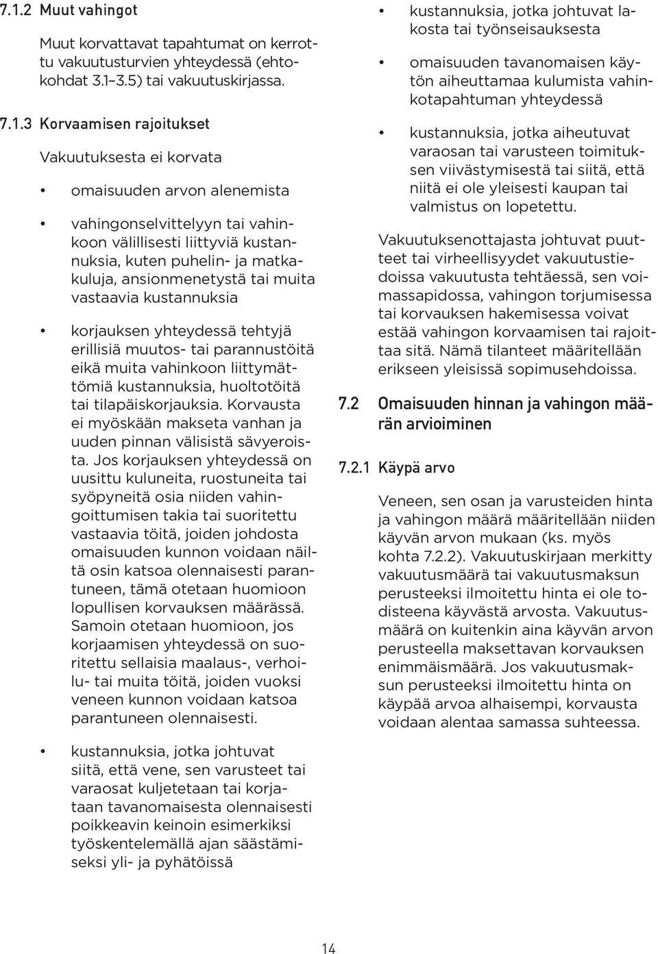 erillisiä muutos- tai parannustöitä eikä muita vahinkoon liittymättömiä kustannuksia, huoltotöitä tai tilapäiskorjauksia. Korvausta ei myöskään makseta vanhan ja uuden pinnan välisistä sävyeroista.