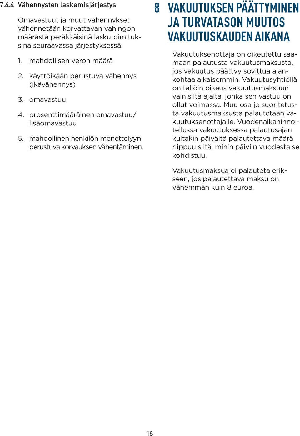 8 VAKUUTUKSEN PÄÄTTYMINEN JA TURVATASON MUUTOS VAKUUTUSKAUDEN AIKANA Vakuutuksenottaja on oikeutettu saamaan palautusta vakuutusmaksusta, jos vakuutus päättyy sovittua ajankohtaa aikaisemmin.