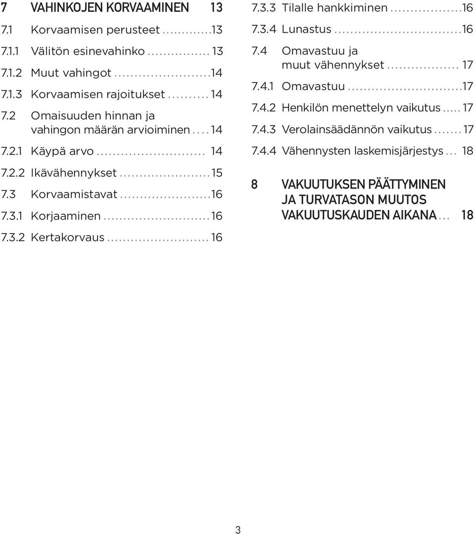3.3 Tilalle hankkiminen 16 7.3.4 Lunastus 16 7.4 Omavastuu ja muut vähennykset 17 7.4.1 Omavastuu 17 7.4.2 Henkilön menettelyn vaikutus 17 7.4.3 Verolainsäädännön vaikutus 17 7.