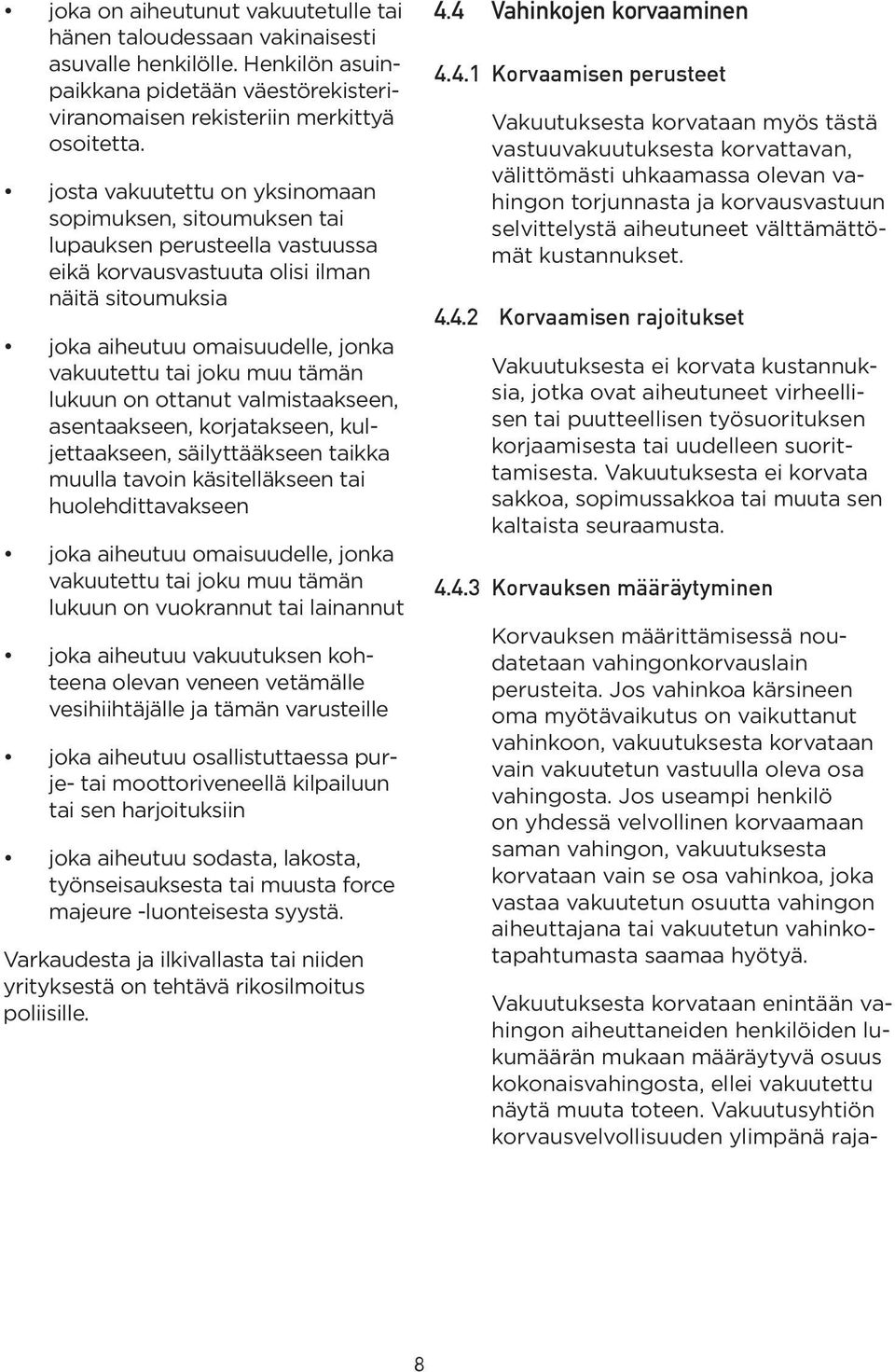 tämän lukuun on ottanut valmistaakseen, asentaakseen, korjatakseen, kuljettaakseen, säilyttääkseen taikka muulla tavoin käsitelläkseen tai huolehdittavakseen joka aiheutuu omaisuudelle, jonka