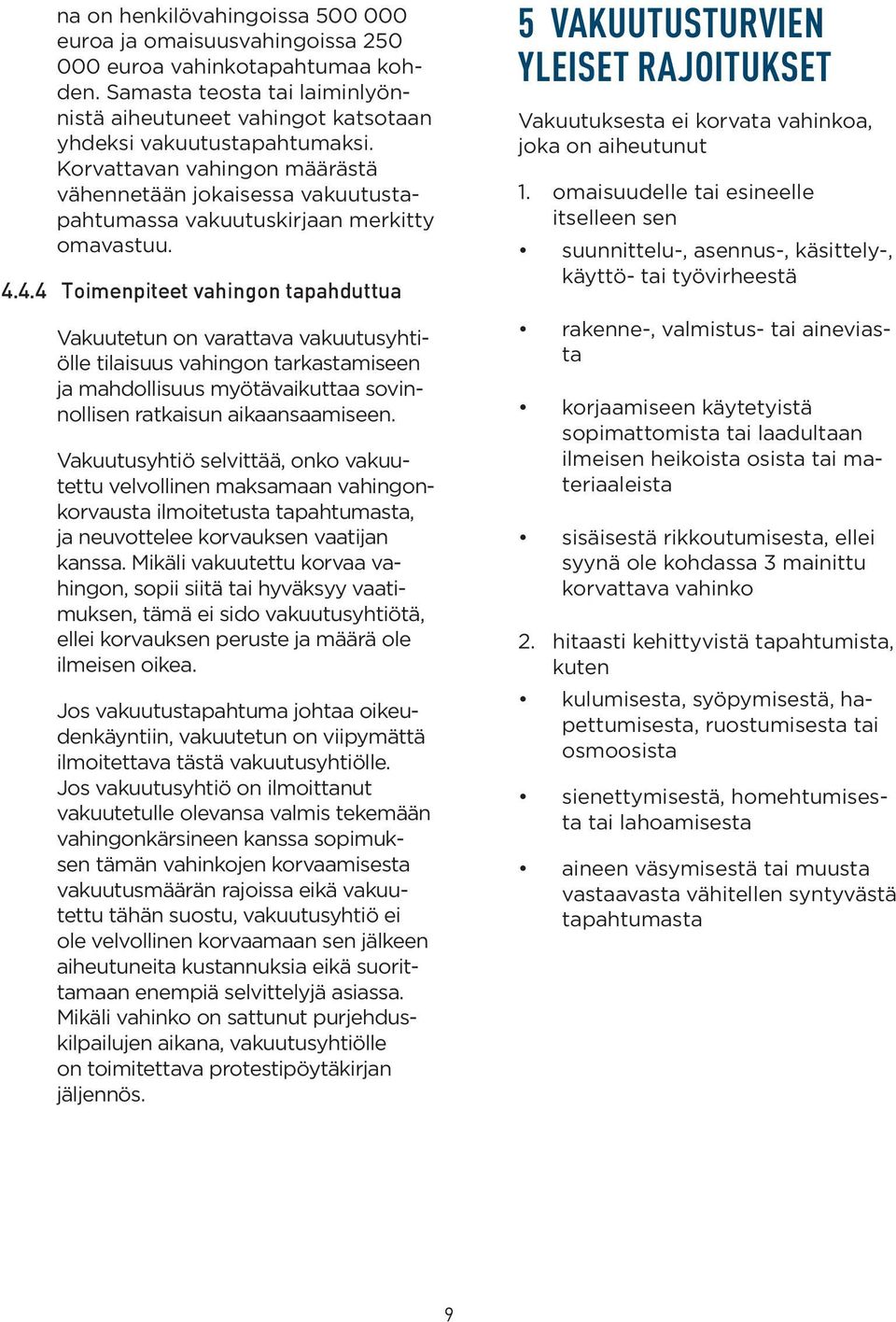 4.4 Toimenpiteet vahingon tapahduttua Vakuutetun on varattava vakuutusyhtiölle tilaisuus vahingon tarkastamiseen ja mahdollisuus myötävaikuttaa sovinnollisen ratkaisun aikaansaamiseen.