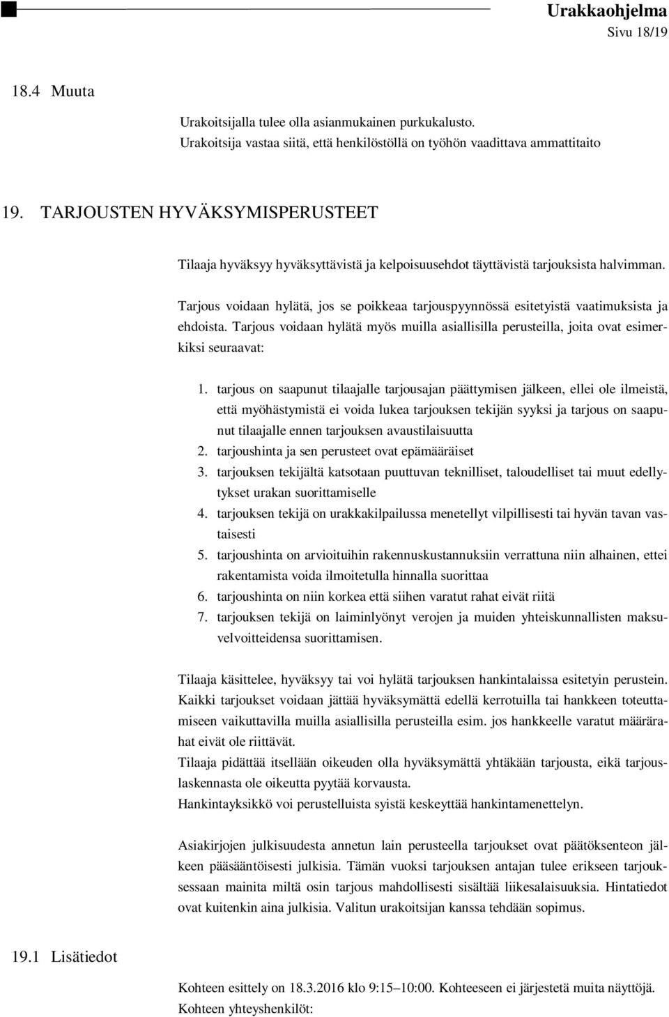 Tarjous voidaan hylätä, jos se poikkeaa tarjouspyynnössä esitetyistä vaatimuksista ja ehdoista. Tarjous voidaan hylätä myös muilla asiallisilla perusteilla, joita ovat esimerkiksi seuraavat: 1.