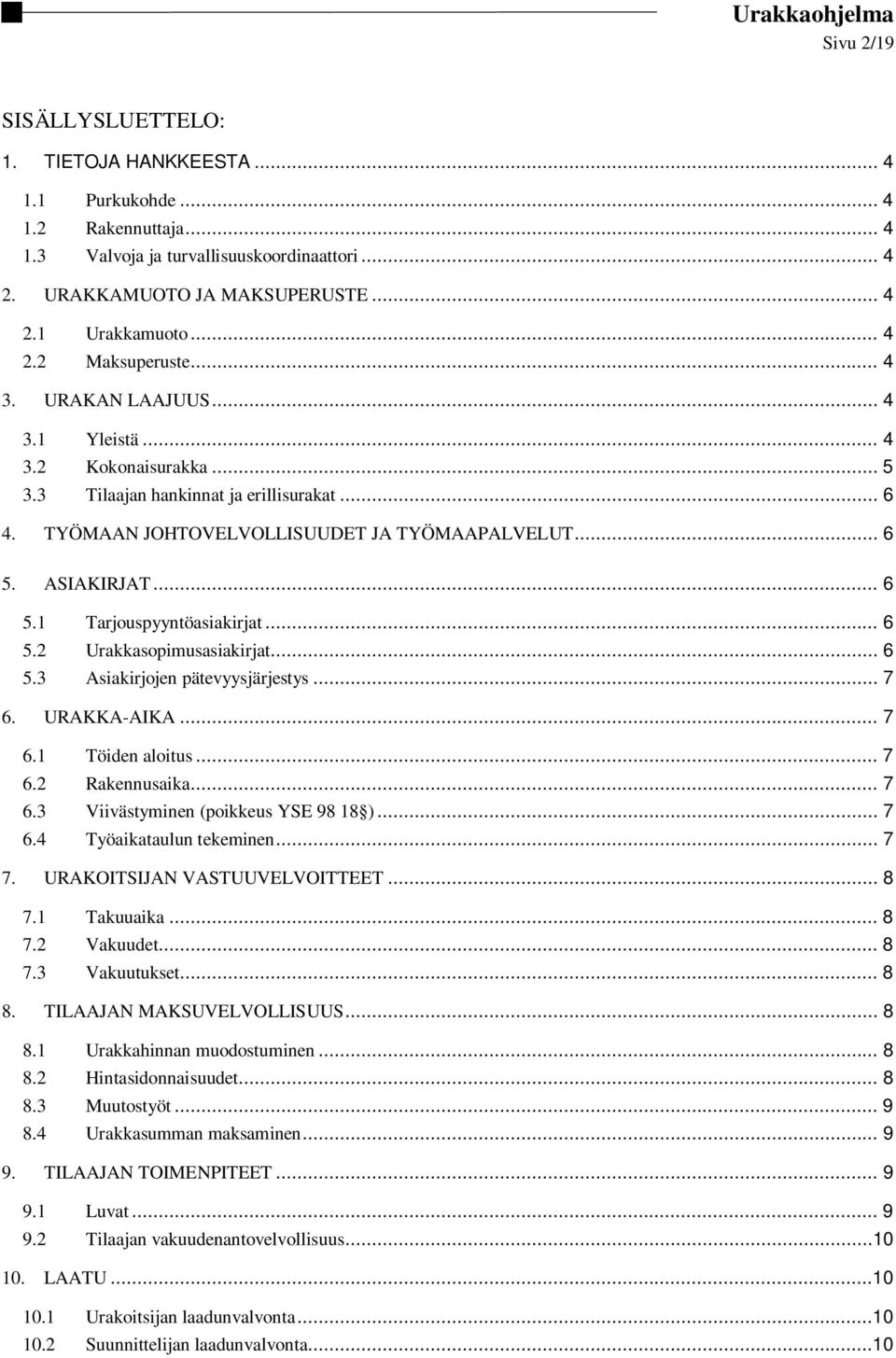 ASIAKIRJAT... 6 5.1 Tarjouspyyntöasiakirjat... 6 5.2 Urakkasopimusasiakirjat... 6 5.3 Asiakirjojen pätevyysjärjestys... 7 6. URAKKA-AIKA... 7 6.1 Töiden aloitus... 7 6.2 Rakennusaika... 7 6.3 Viivästyminen (poikkeus YSE 98 18 ).