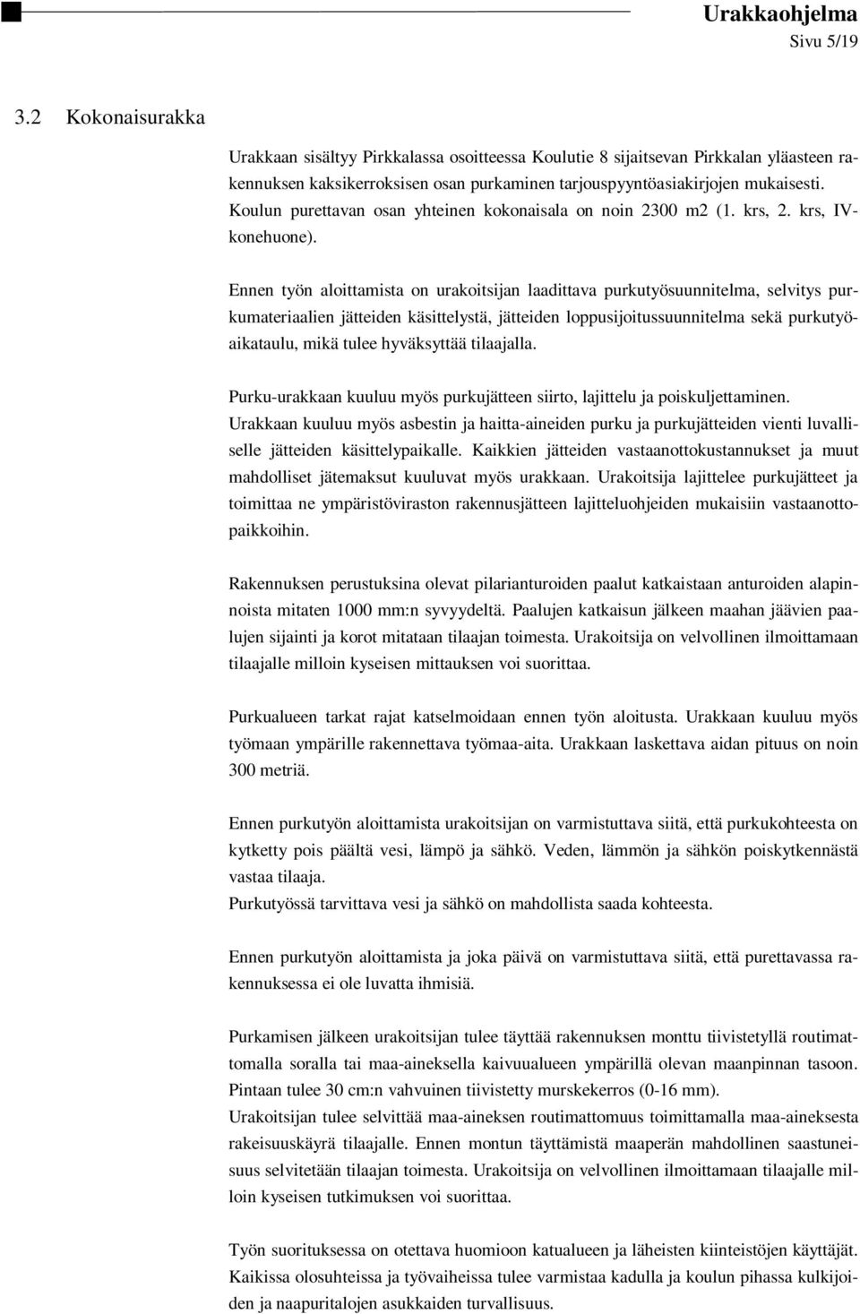 Ennen työn aloittamista on urakoitsijan laadittava purkutyösuunnitelma, selvitys purkumateriaalien jätteiden käsittelystä, jätteiden loppusijoitussuunnitelma sekä purkutyöaikataulu, mikä tulee