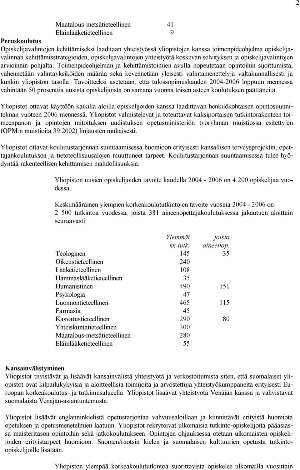 Toimenpideohjelman ja kehittämistoimien avulla nopeutetaan opintoihin sijoittumista, vähennetään valintayksiköiden määrää sekä kevennetään yleisesti valintamenettelyjä valtakunnallisesti ja kunkin