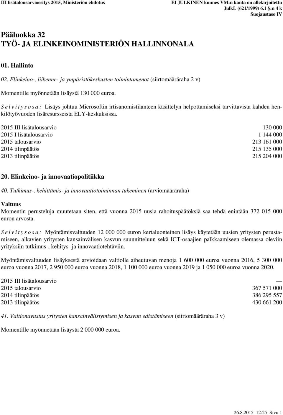 Elinkeino-, liikenne- ja ympäristökeskusten toimintamenot (siirtomääräraha 2 v) Momentille myönnetään lisäystä 130 000 euroa.