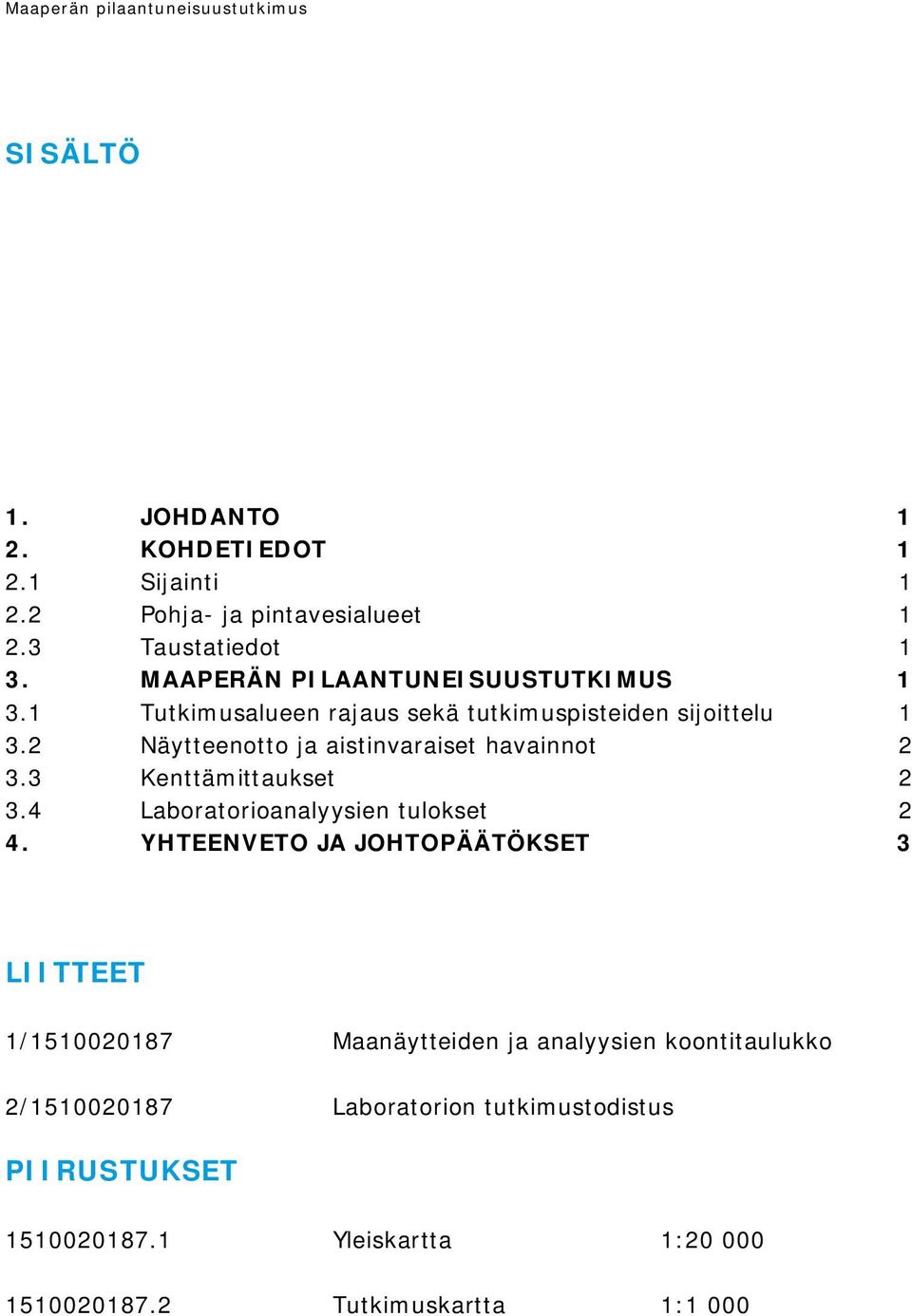2 Näytteenotto ja aistinvaraiset havainnot 2 3.3 Kenttämittaukset 2 3.4 Laboratorioanalyysien tulokset 2 4.