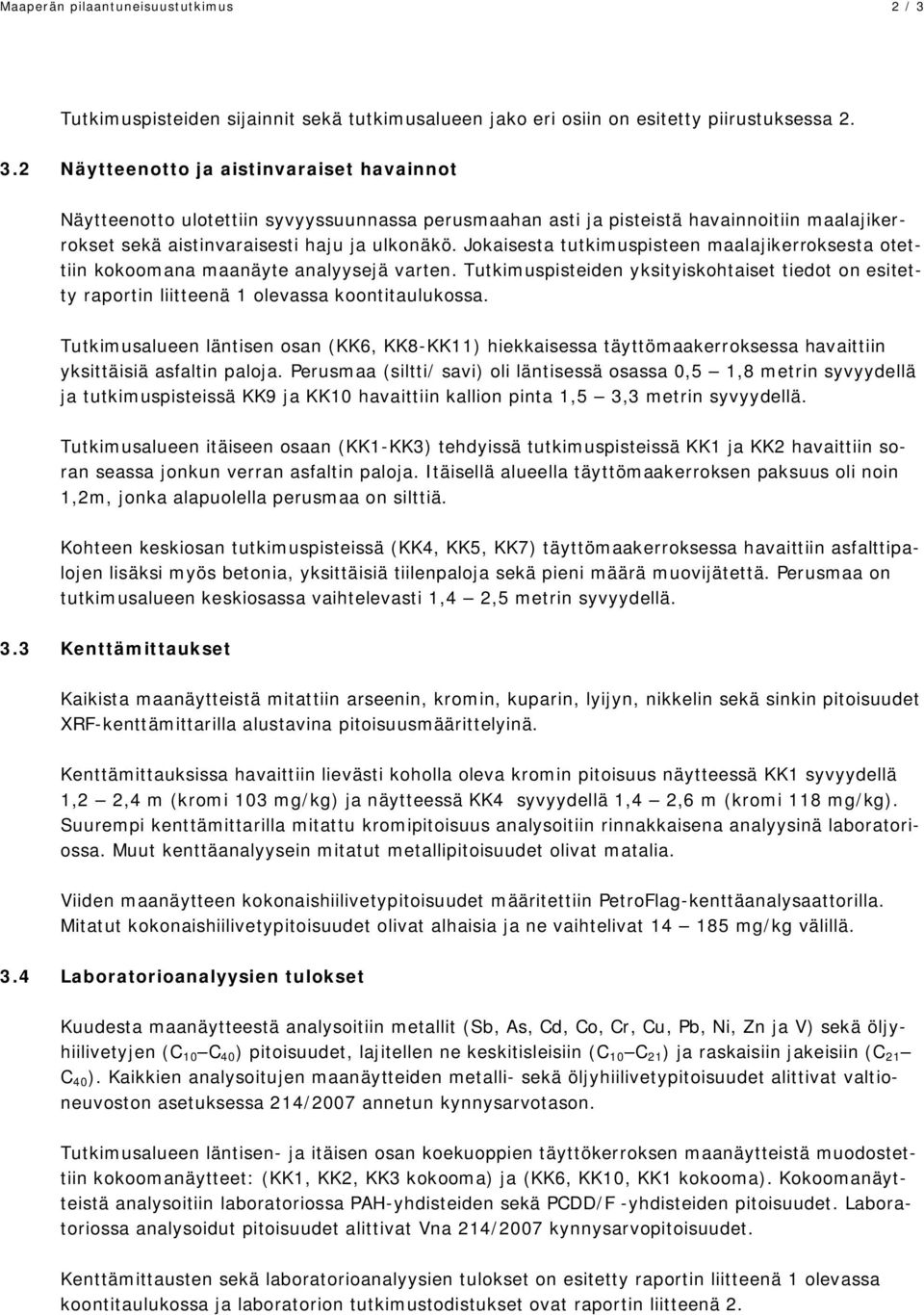 2 Näytteenotto ja aistinvaraiset havainnot Näytteenotto ulotettiin syvyyssuunnassa perusmaahan asti ja pisteistä havainnoitiin maalajikerrokset sekä aistinvaraisesti haju ja ulkonäkö.