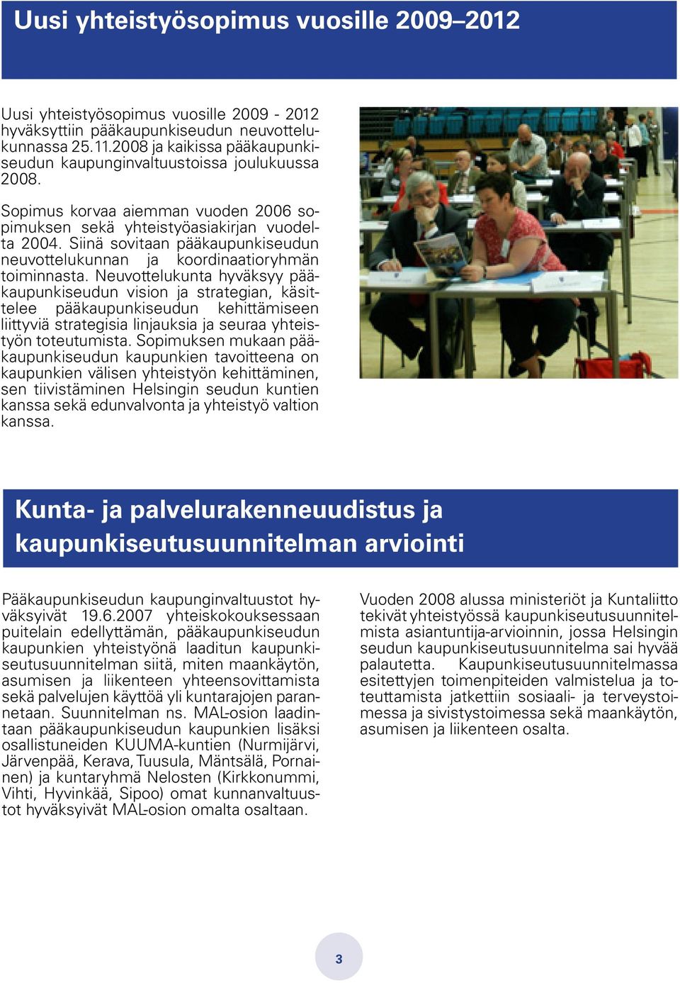 Siinä sovitaan pääkaupunkiseudun neuvottelukunnan ja koordinaatioryhmän toiminnasta.