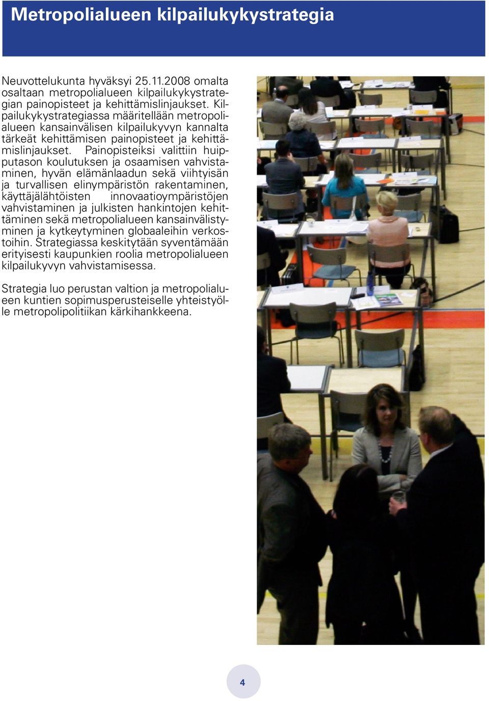 Painopisteiksi valittiin huipputason koulutuksen ja osaamisen vahvistaminen, hyvän elämänlaadun sekä viihtyisän ja turvallisen elinympäristön rakentaminen, käyttäjälähtöisten innovaatioympäristöjen