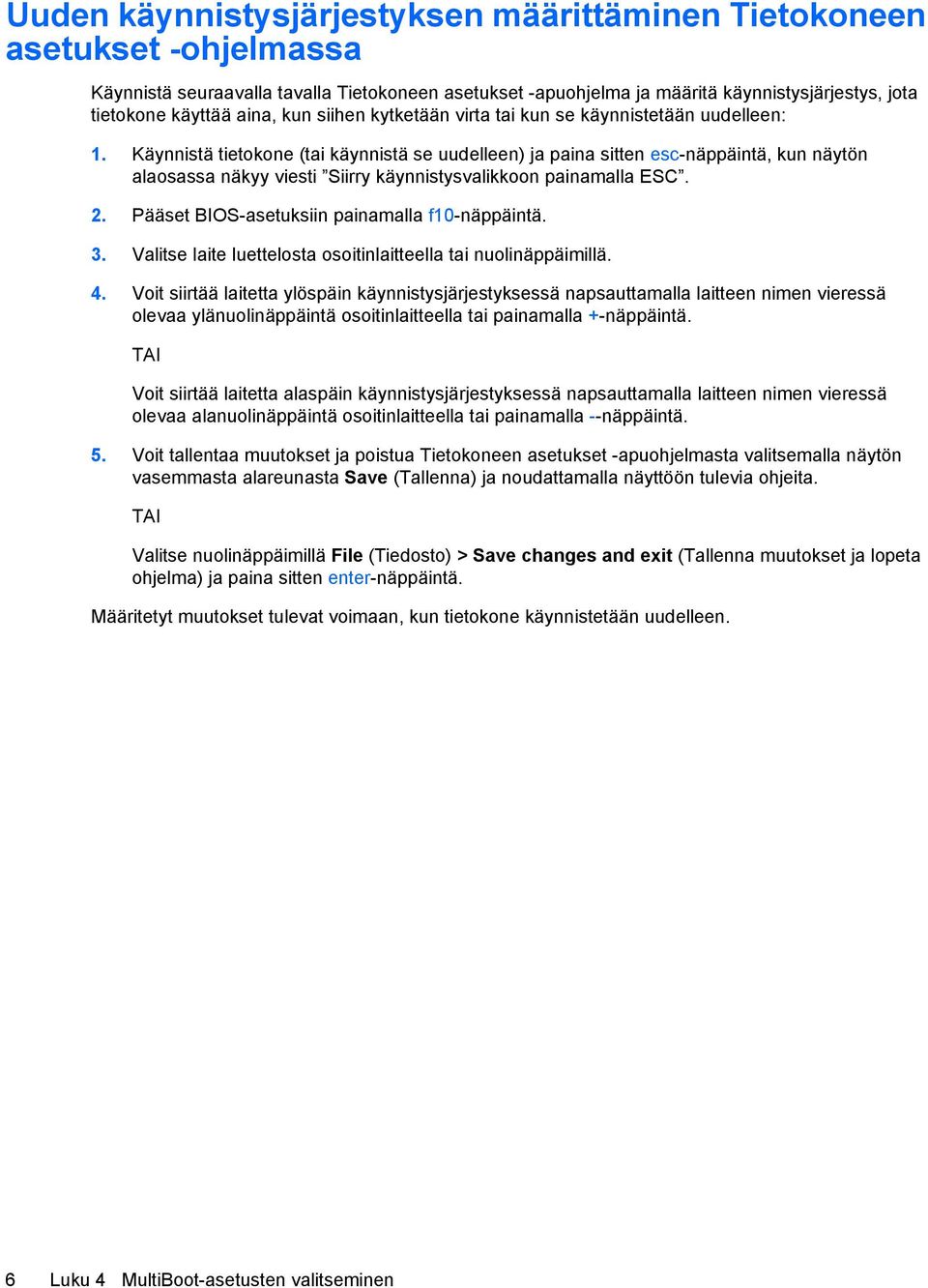 Käynnistä tietokone (tai käynnistä se uudelleen) ja paina sitten esc-näppäintä, kun näytön alaosassa näkyy viesti Siirry käynnistysvalikkoon painamalla ESC. 2.