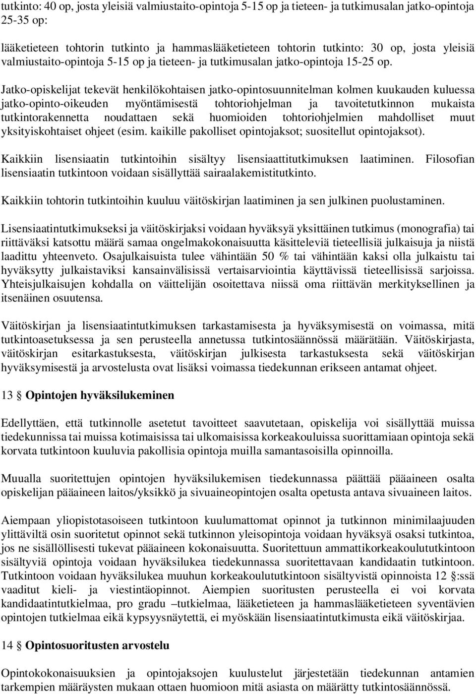 Jatko-opiskelijat tekevät henkilökohtaisen jatko-opintosuunnitelman kolmen kuukauden kuluessa jatko-opinto-oikeuden myöntämisestä tohtoriohjelman ja tavoitetutkinnon mukaista tutkintorakennetta