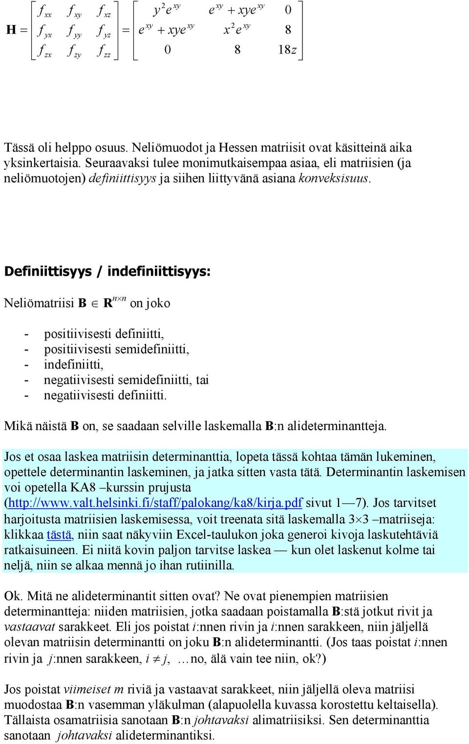 Deiniittisyys / indeiniittisyys: Neliömatriisi B R n n on joko - positiivisesti deiniitti, - positiivisesti semideiniitti, - indeiniitti, - negatiivisesti semideiniitti, tai - negatiivisesti