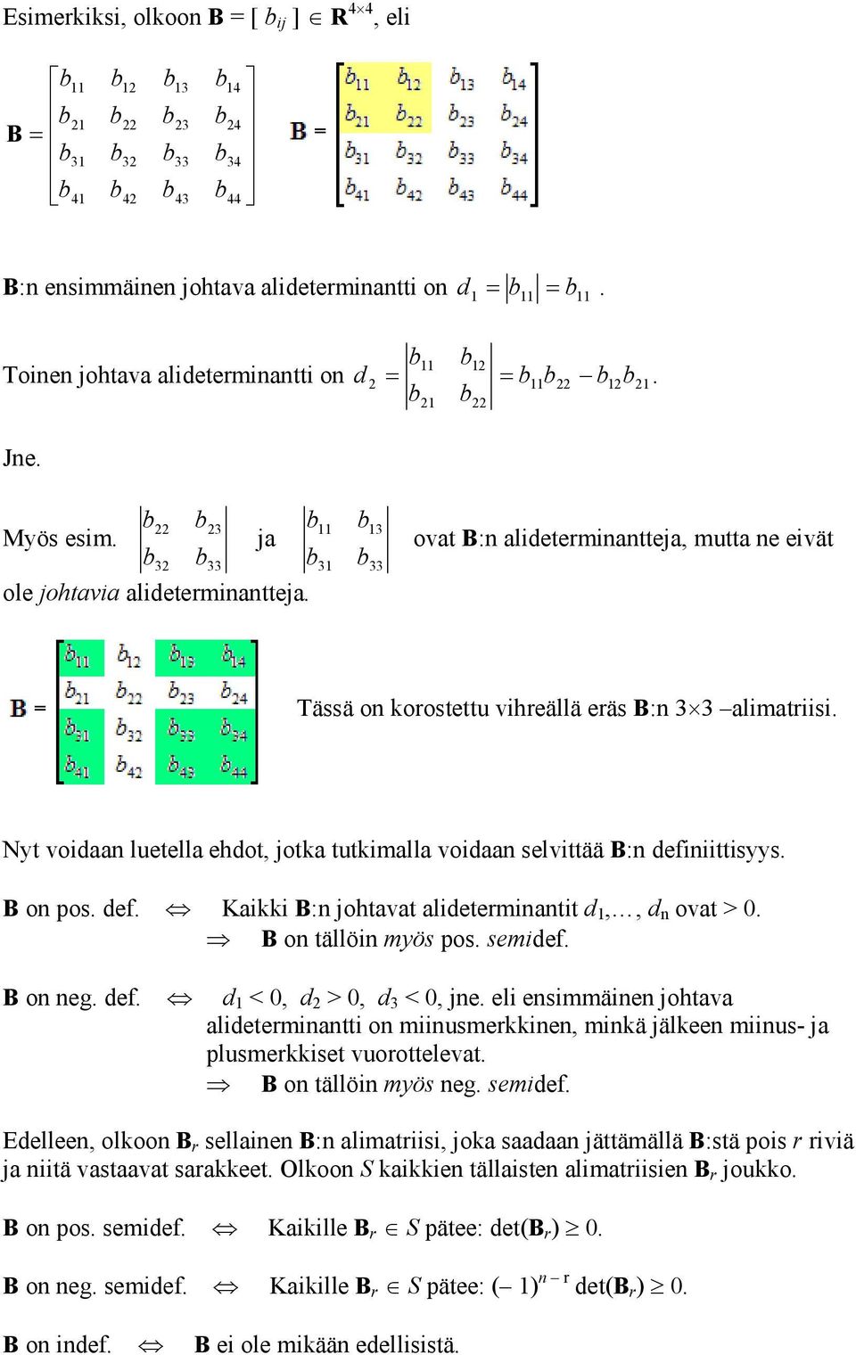 Nyt voidaan luetella ehdot, jotka tutkimalla voidaan selvittää B:n deiniittisyys. B on pos. de. Kaikki B:n johtavat alideterminantit d 1,, d n ovat > 0. B on tällöin myös pos. semide. B on neg. de. d 1 < 0, d > 0, d 3 < 0, jne.