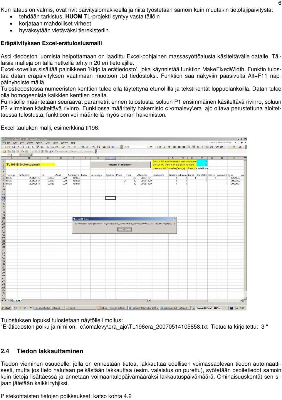 Tällaisia malleja on tällä hetkellä tehty n 20 eri tietolajille. Excel-sovellus sisältää painikkeen Kirjoita erätiedosto, joka käynnistää funktion MakeFixedWidth.