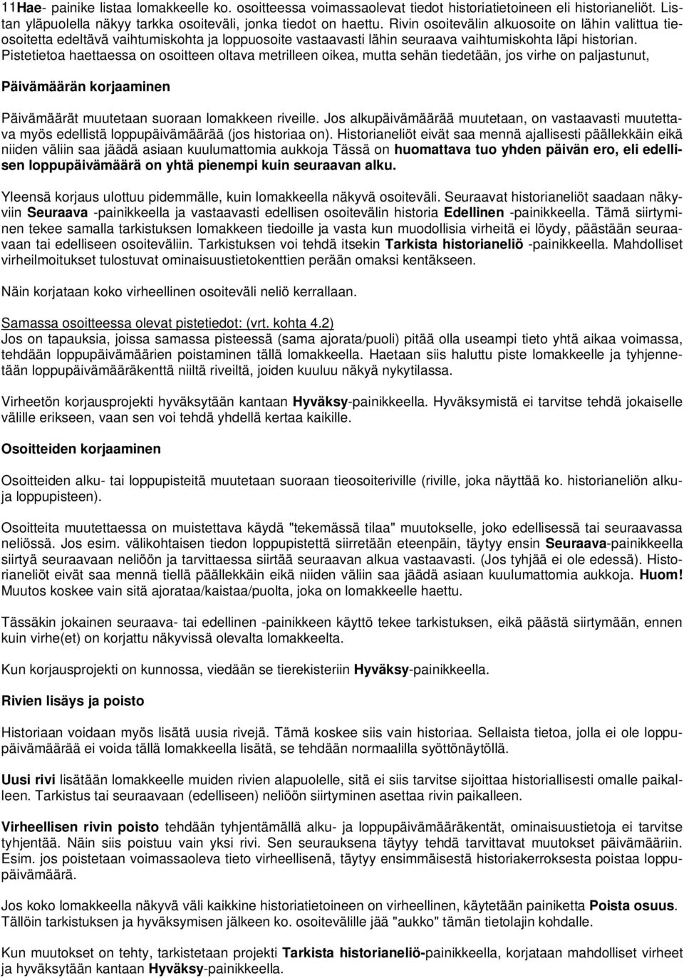 Pistetietoa haettaessa on osoitteen oltava metrilleen oikea, mutta sehän tiedetään, jos virhe on paljastunut, Päivämäärän korjaaminen Päivämäärät muutetaan suoraan lomakkeen riveille.