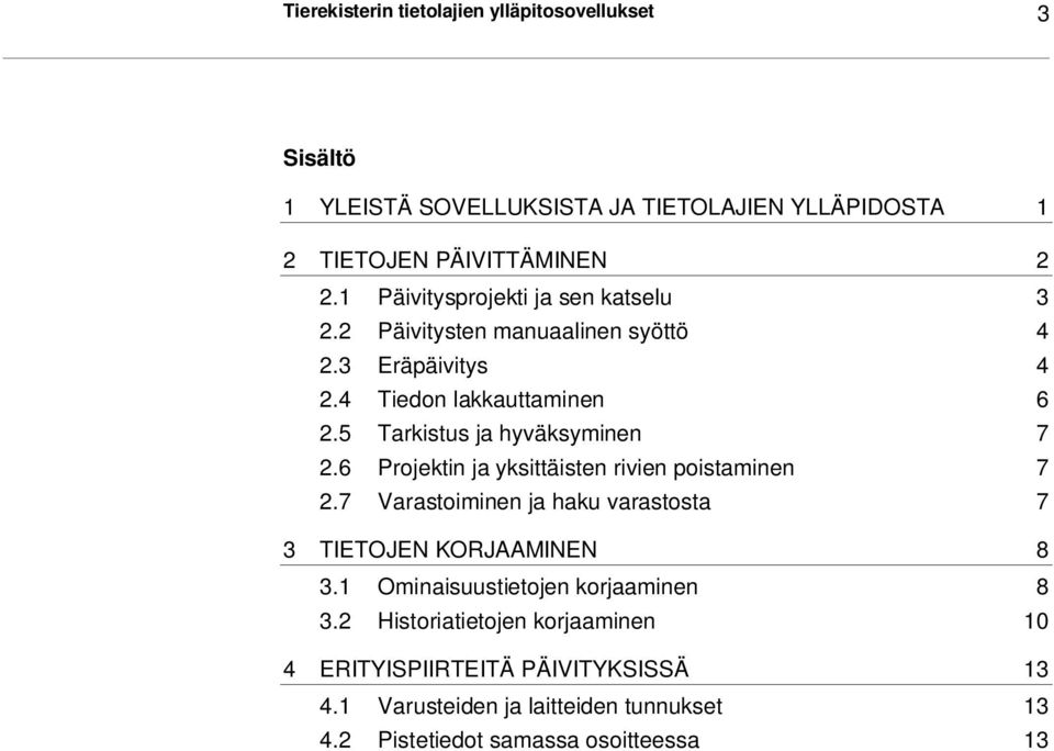 5 Tarkistus ja hyväksyminen 7 2.6 Projektin ja yksittäisten rivien poistaminen 7 2.7 Varastoiminen ja haku varastosta 7 3 TIETOJEN KORJAAMINEN 8 3.