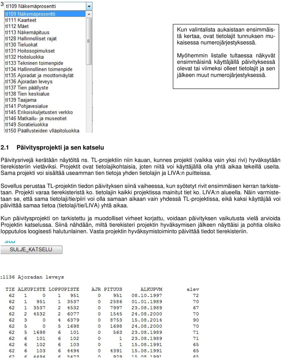 1 Päivitysprojekti ja sen katselu Päivitysrivejä kerätään näytöltä ns. TL-projektiin niin kauan, kunnes projekti (vaikka vain yksi rivi) hyväksytään tierekisteriin vietäviksi.