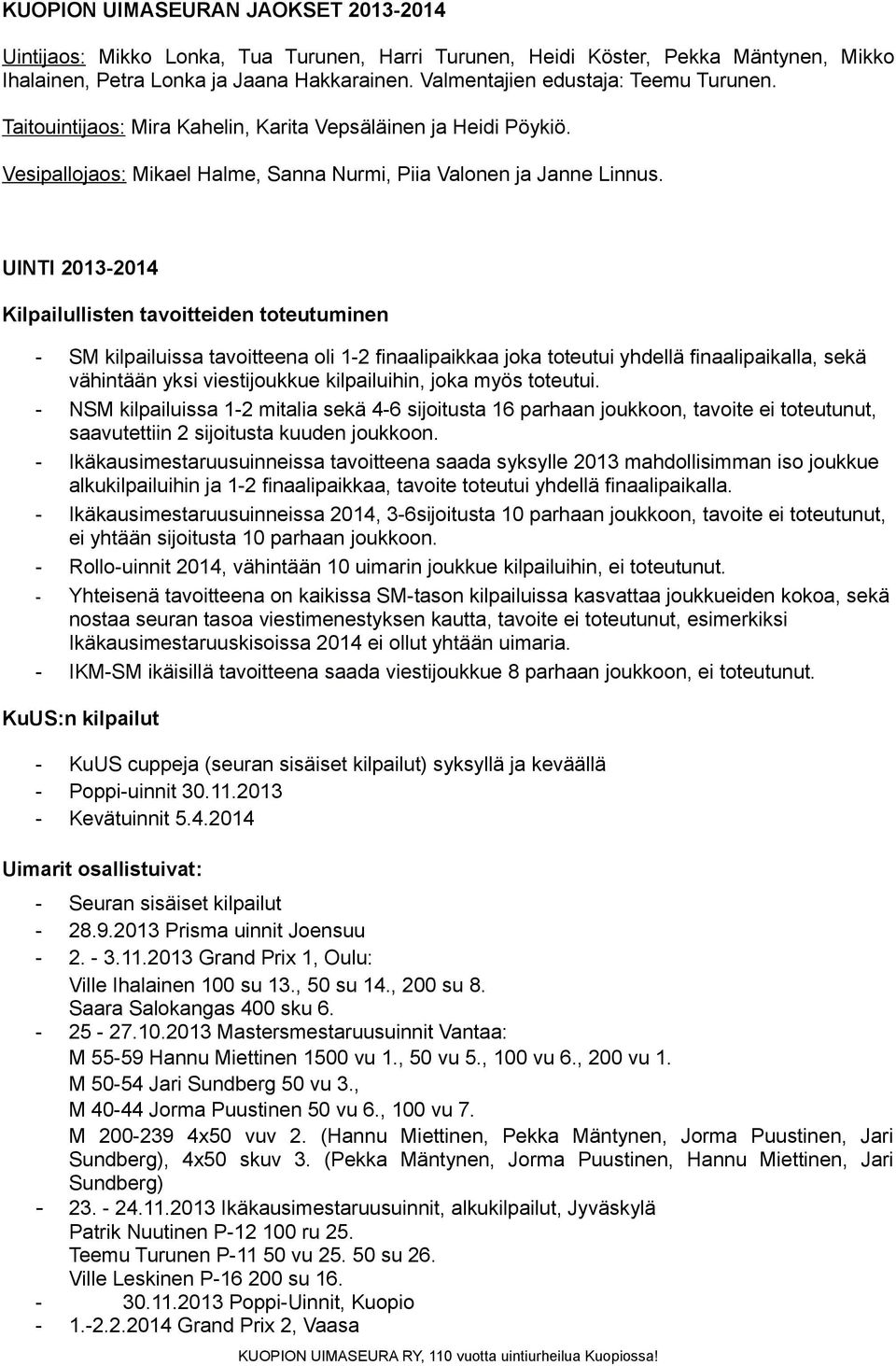 UINTI 2013-2014 Kilpailullisten tavoitteiden toteutuminen - SM kilpailuissa tavoitteena oli 1-2 finaalipaikkaa joka toteutui yhdellä finaalipaikalla, sekä vähintään yksi viestijoukkue kilpailuihin,