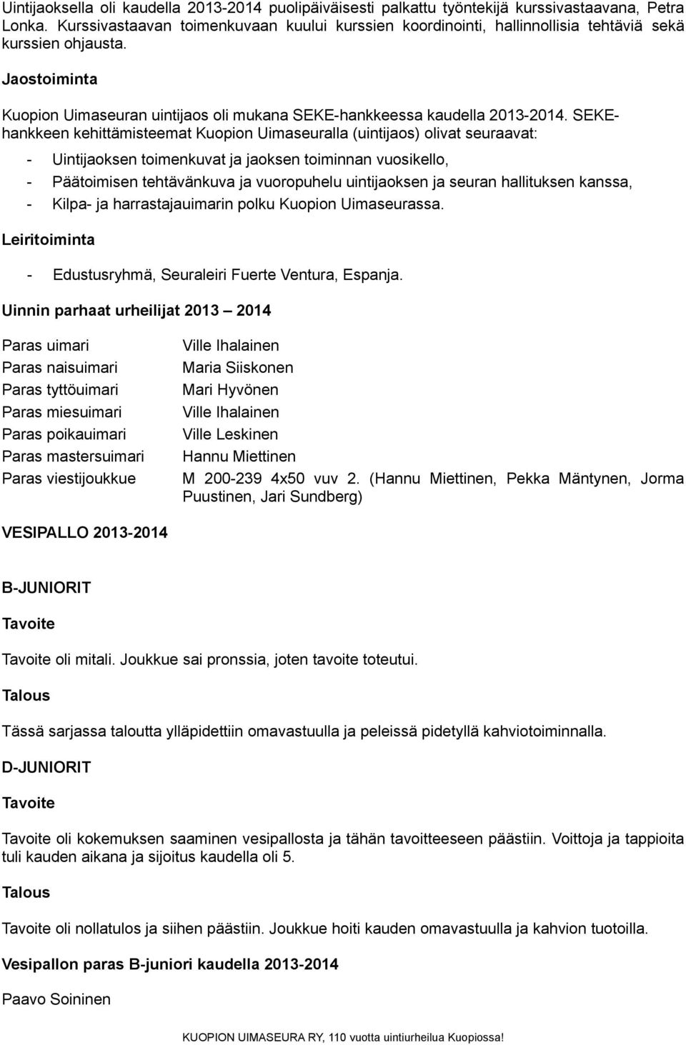 SEKEhankkeen kehittämisteemat Kuopion Uimaseuralla (uintijaos) olivat seuraavat: - Uintijaoksen toimenkuvat ja jaoksen toiminnan vuosikello, - Päätoimisen tehtävänkuva ja vuoropuhelu uintijaoksen ja