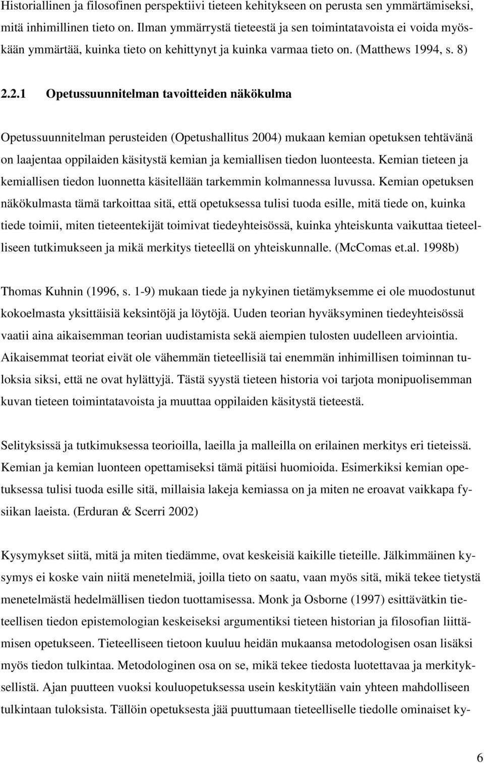 2.1 Opetussuunnitelman tavoitteiden näkökulma Opetussuunnitelman perusteiden (Opetushallitus 2004) mukaan kemian opetuksen tehtävänä on laajentaa oppilaiden käsitystä kemian ja kemiallisen tiedon