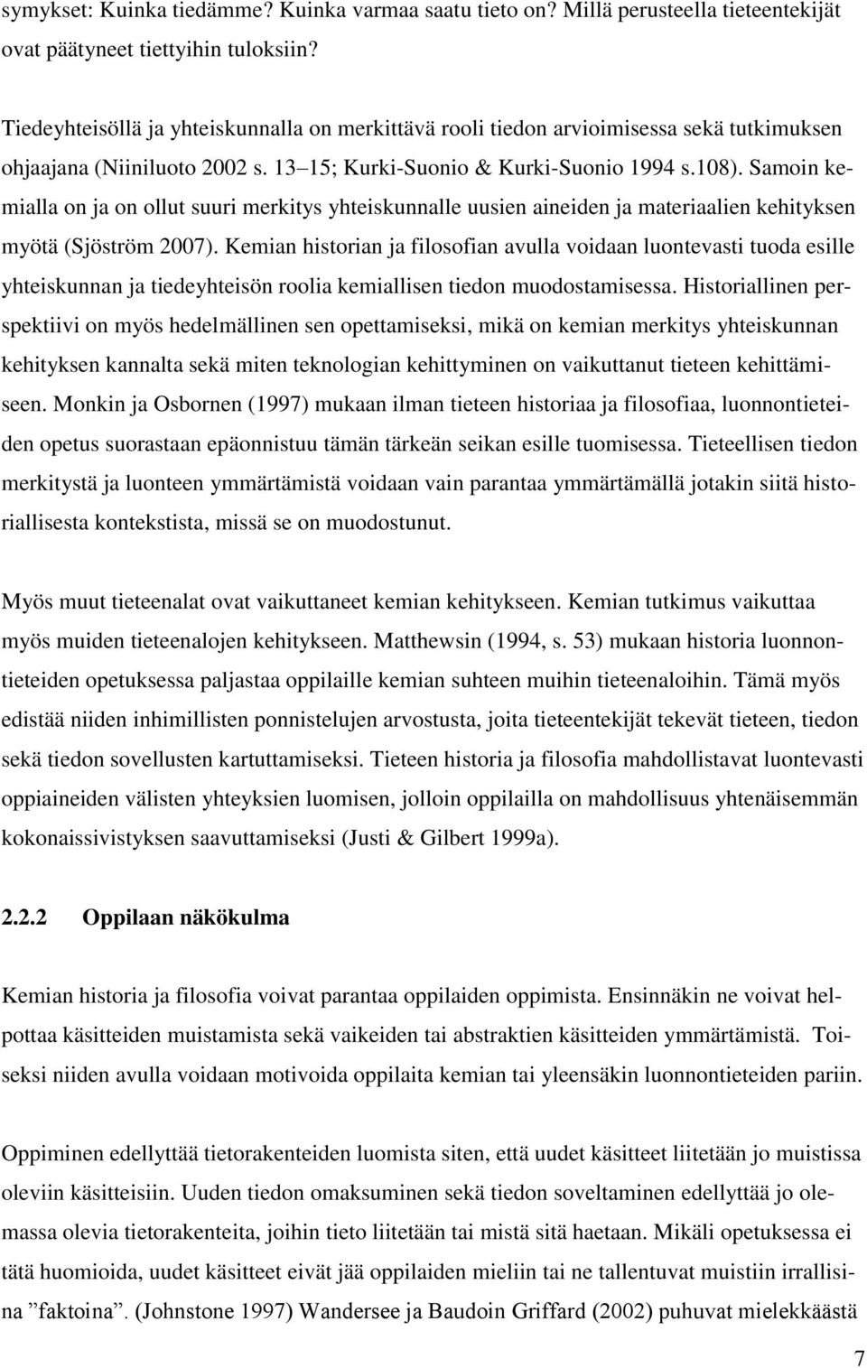 Samoin kemialla on ja on ollut suuri merkitys yhteiskunnalle uusien aineiden ja materiaalien kehityksen myötä (Sjöström 2007).