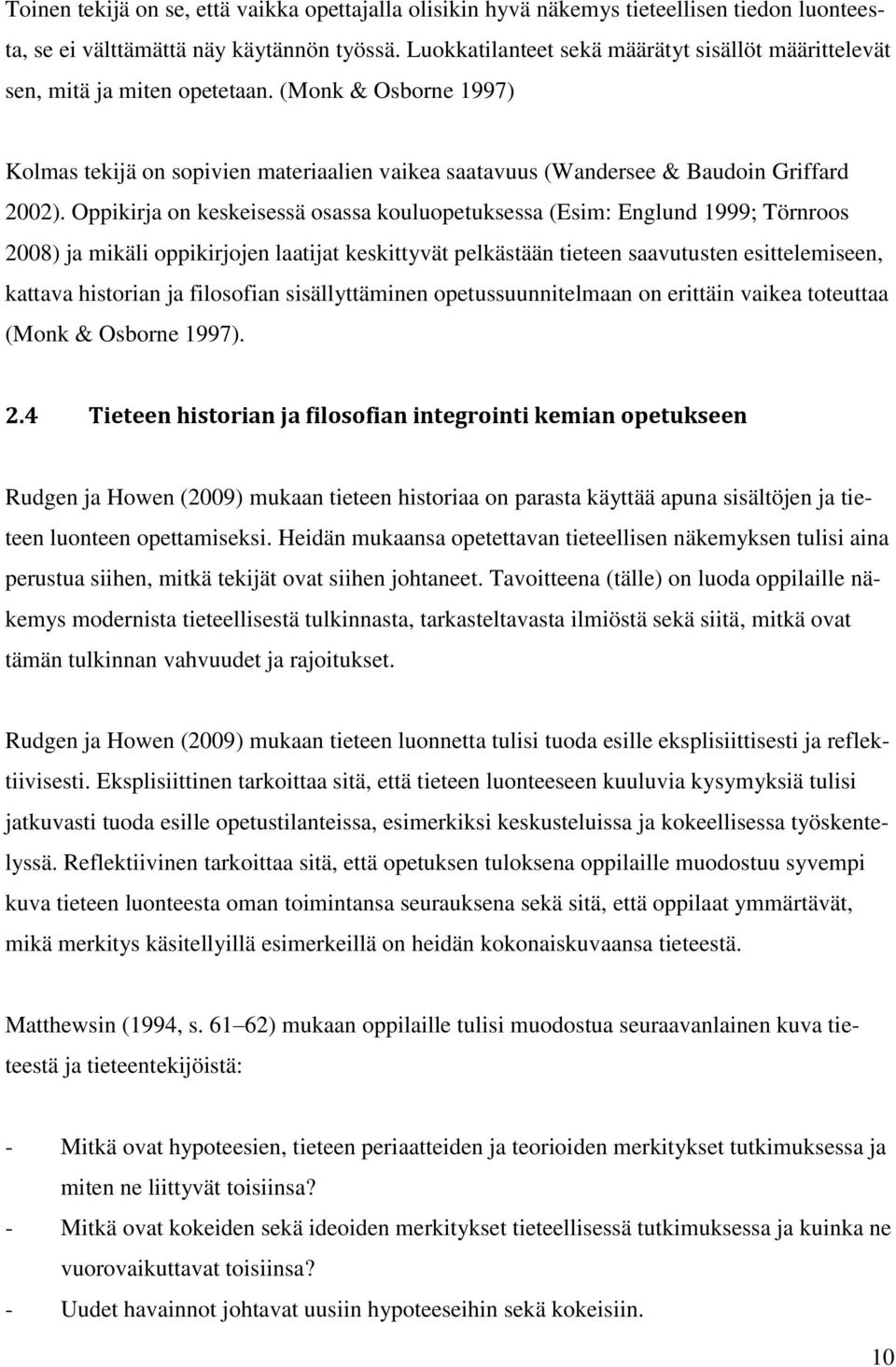 Oppikirja on keskeisessä osassa kouluopetuksessa (Esim: Englund 1999; Törnroos 2008) ja mikäli oppikirjojen laatijat keskittyvät pelkästään tieteen saavutusten esittelemiseen, kattava historian ja