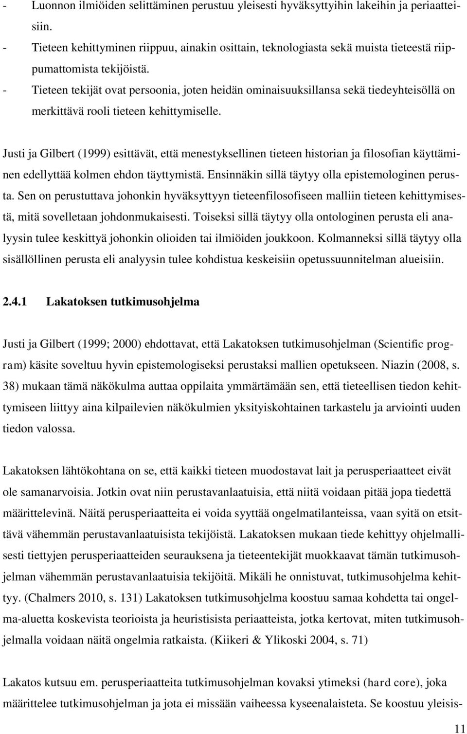 - Tieteen tekijät ovat persoonia, joten heidän ominaisuuksillansa sekä tiedeyhteisöllä on merkittävä rooli tieteen kehittymiselle.