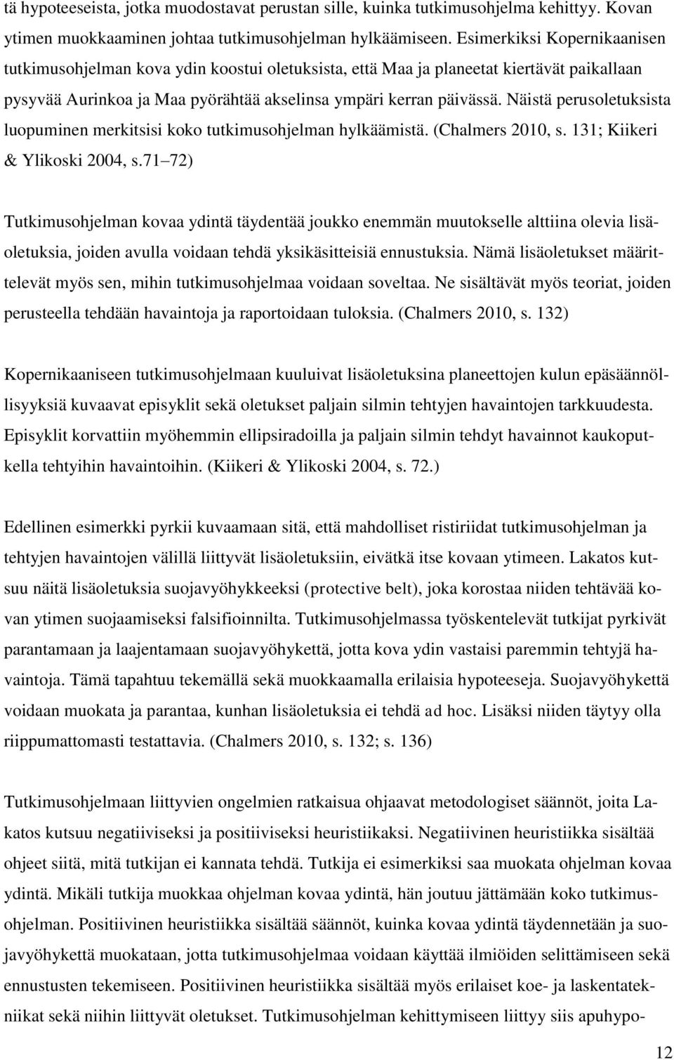 Näistä perusoletuksista luopuminen merkitsisi koko tutkimusohjelman hylkäämistä. (Chalmers 2010, s. 131; Kiikeri & Ylikoski 2004, s.