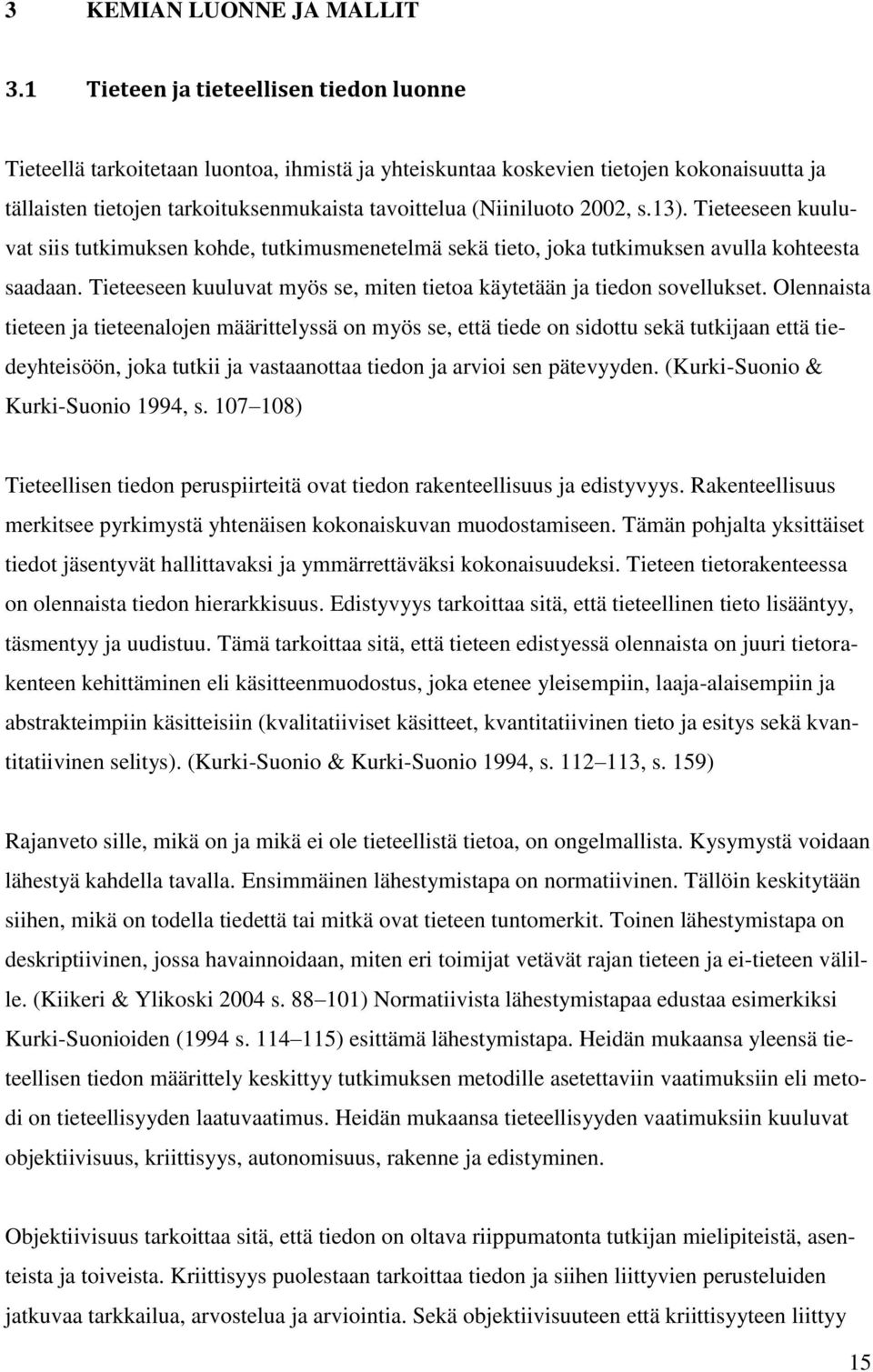 2002, s.13). Tieteeseen kuuluvat siis tutkimuksen kohde, tutkimusmenetelmä sekä tieto, joka tutkimuksen avulla kohteesta saadaan.