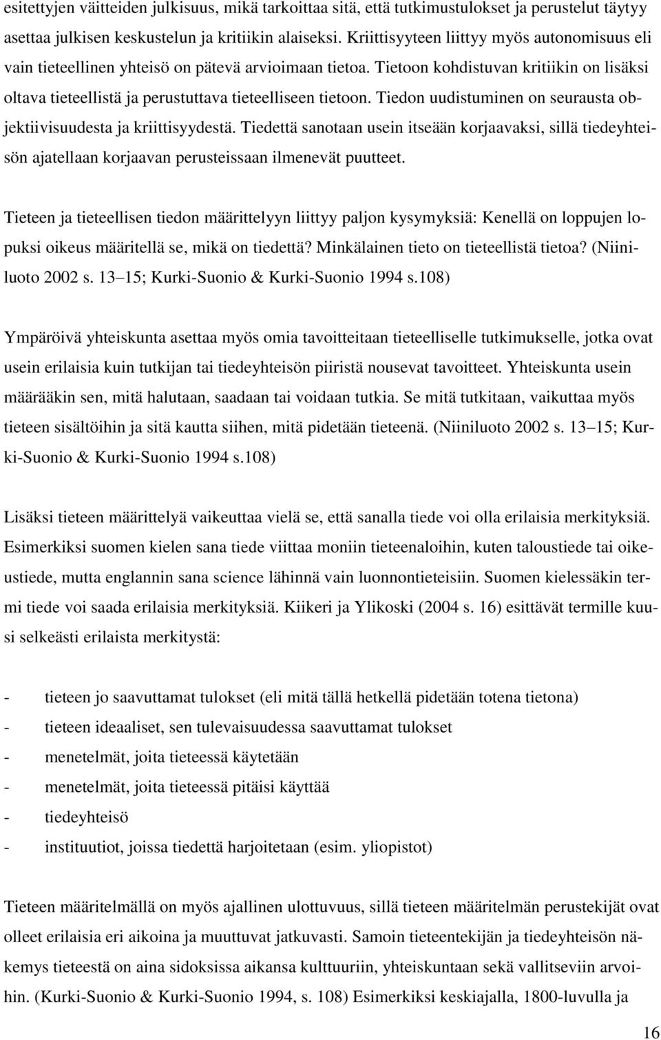 Tiedon uudistuminen on seurausta objektiivisuudesta ja kriittisyydestä. Tiedettä sanotaan usein itseään korjaavaksi, sillä tiedeyhteisön ajatellaan korjaavan perusteissaan ilmenevät puutteet.