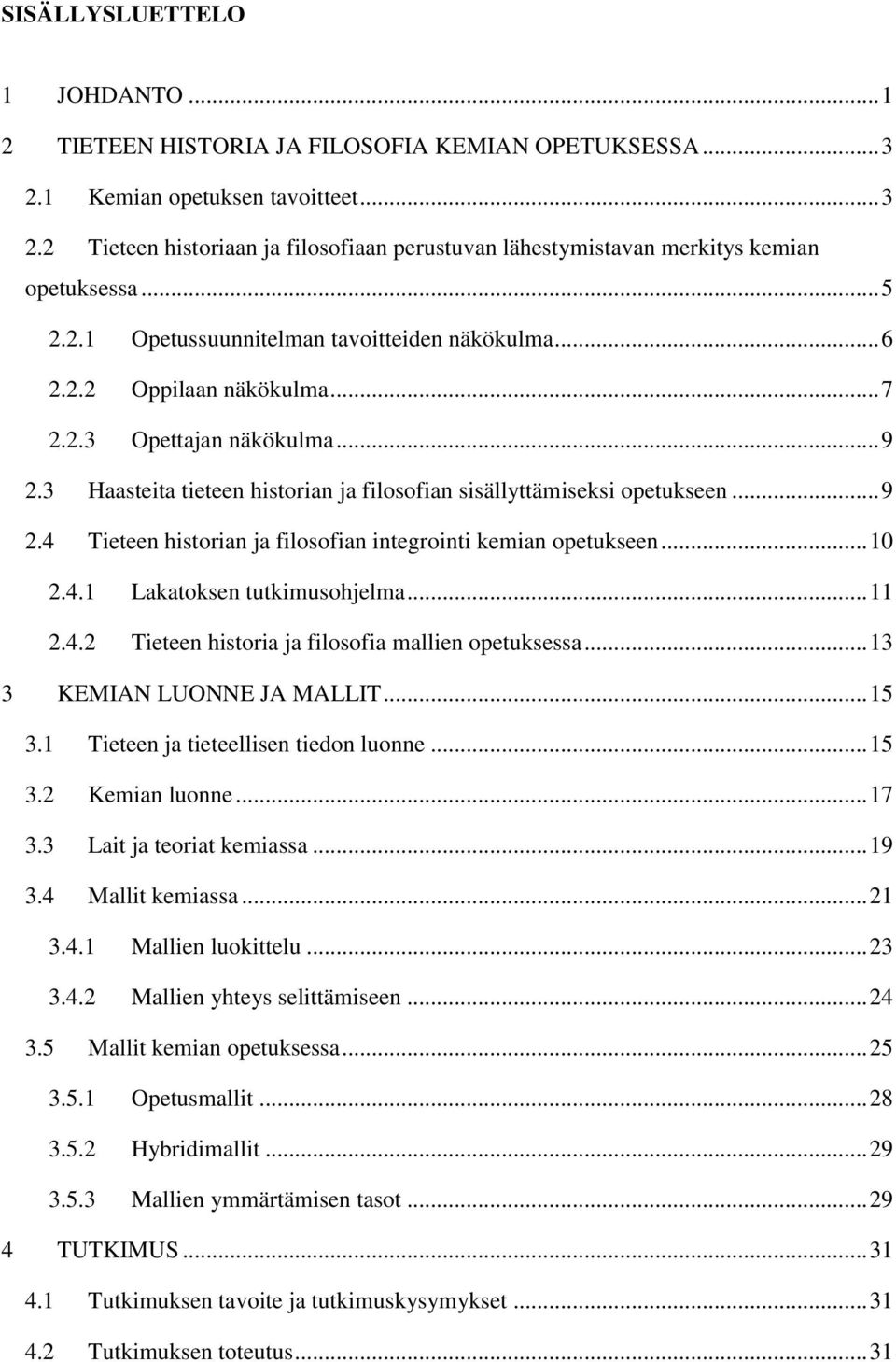 .. 10 2.4.1 Lakatoksen tutkimusohjelma... 11 2.4.2 Tieteen historia ja filosofia mallien opetuksessa... 13 3 KEMIAN LUONNE JA MALLIT... 15 3.1 Tieteen ja tieteellisen tiedon luonne... 15 3.2 Kemian luonne.