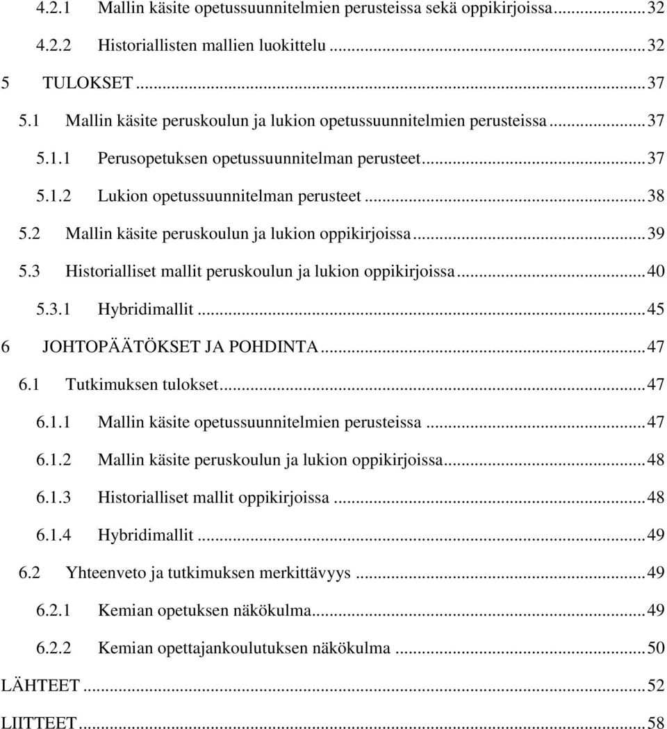 2 Mallin käsite peruskoulun ja lukion oppikirjoissa... 39 5.3 Historialliset mallit peruskoulun ja lukion oppikirjoissa... 40 5.3.1 Hybridimallit... 45 6 JOHTOPÄÄTÖKSET JA POHDINTA... 47 6.