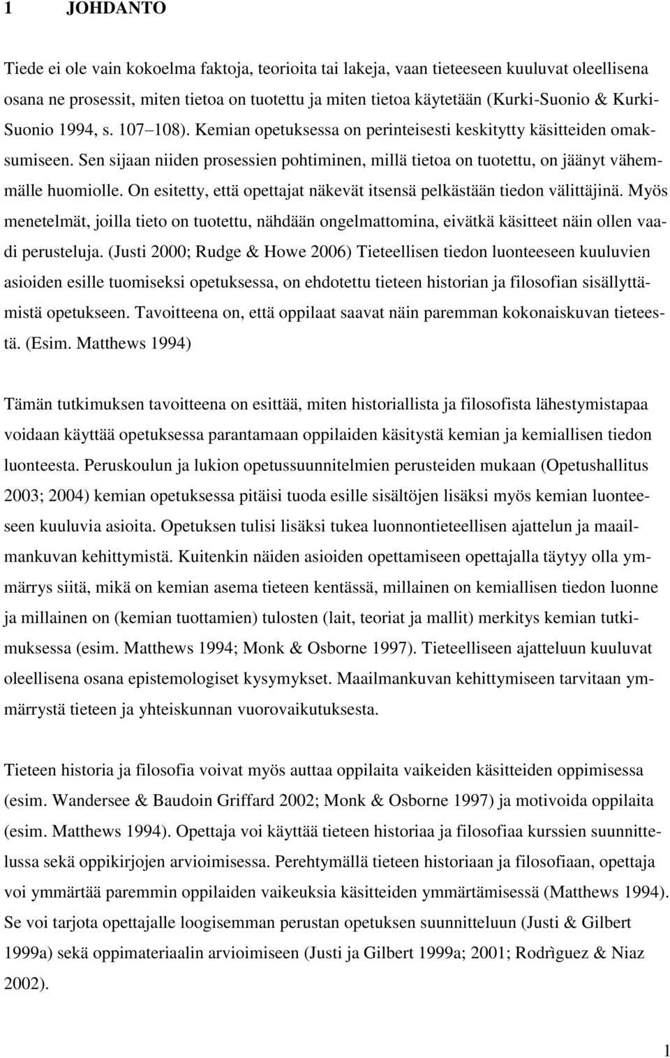 On esitetty, että opettajat näkevät itsensä pelkästään tiedon välittäjinä. Myös menetelmät, joilla tieto on tuotettu, nähdään ongelmattomina, eivätkä käsitteet näin ollen vaadi perusteluja.