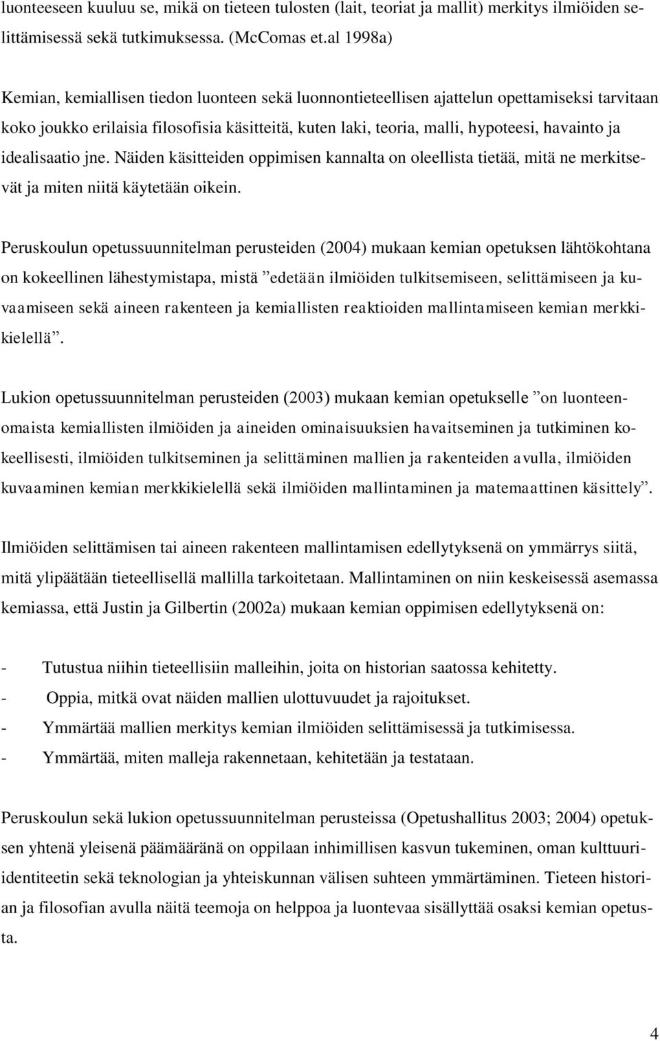 ja idealisaatio jne. Näiden käsitteiden oppimisen kannalta on oleellista tietää, mitä ne merkitsevät ja miten niitä käytetään oikein.