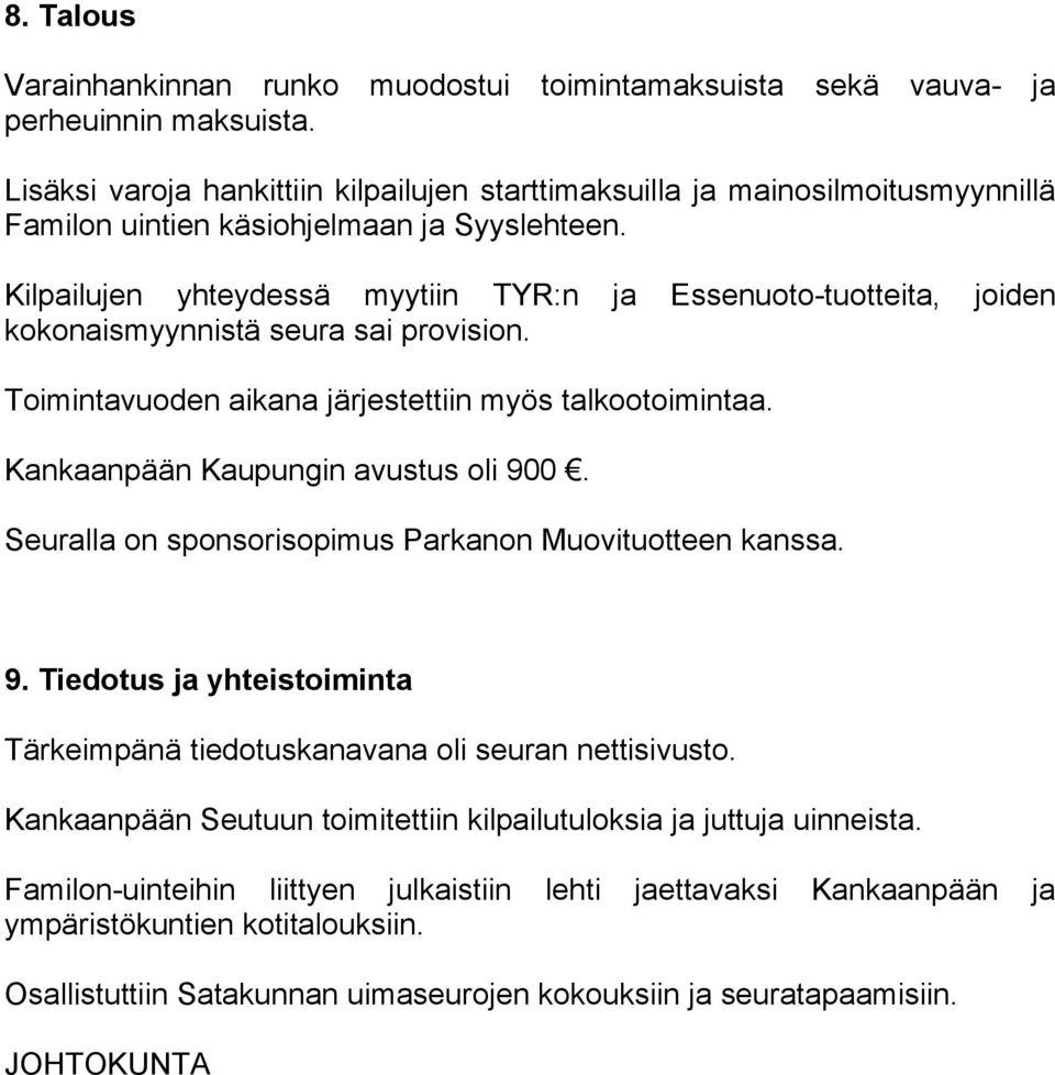 Kilpailujen yhteydessä myytiin TYR:n ja Essenuoto-tuotteita, joiden kokonaismyynnistä seura sai provision. Toimintavuoden aikana järjestettiin myös talkootoimintaa.